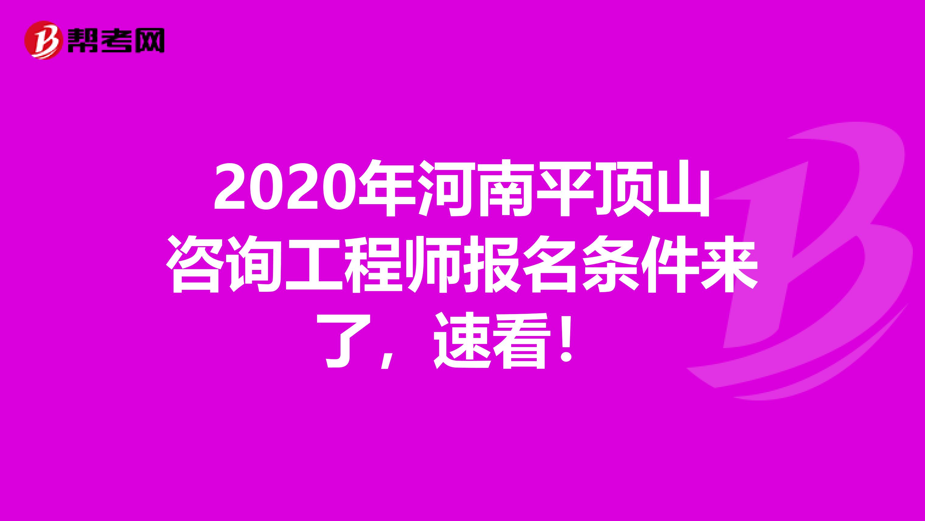 2020年河南平顶山咨询工程师报名条件来了，速看！