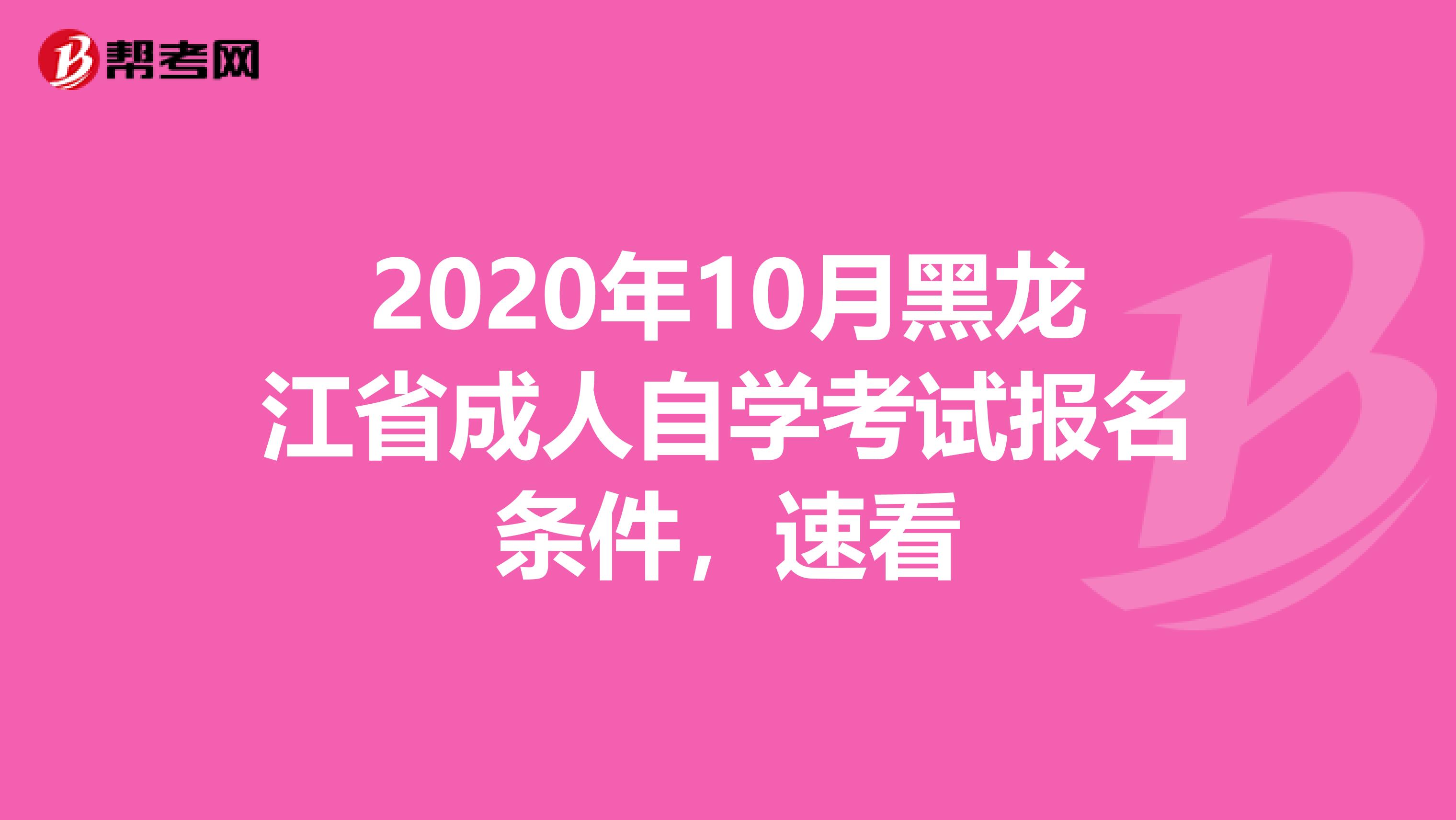 2020年10月黑龙江省成人自学考试报名条件，速看