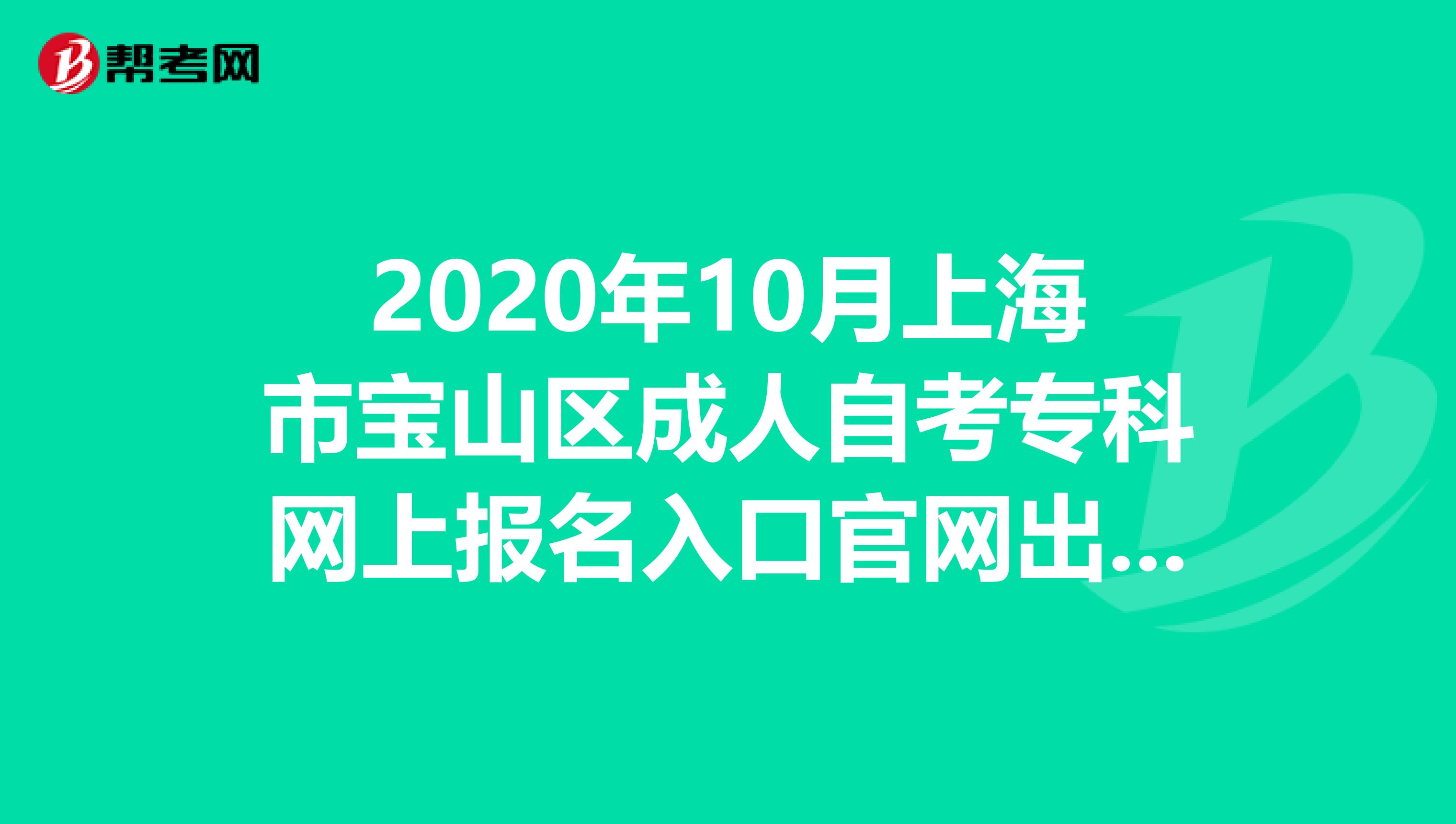 2020年10月上海市宝山区成人自考专科网上报名入口官网出来啦！