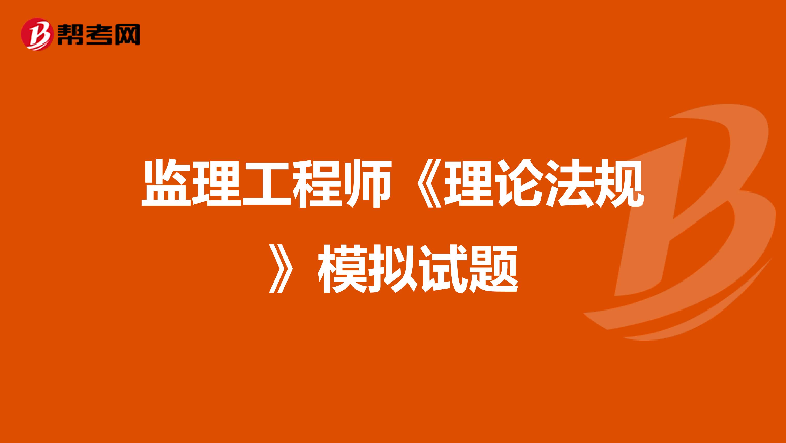 监理工程师《理论法规》模拟试题