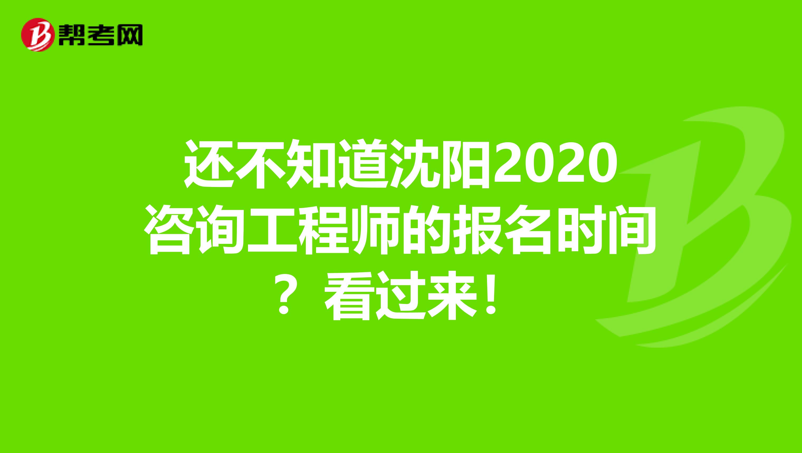 还不知道沈阳2020咨询工程师的报名时间？看过来！