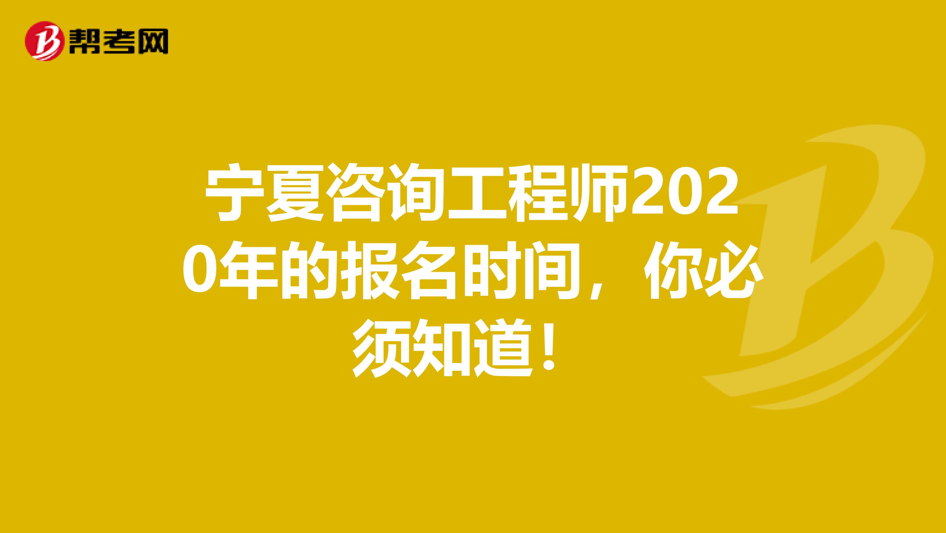 宁夏咨询工程师2020年的报名时间，你必须知道！