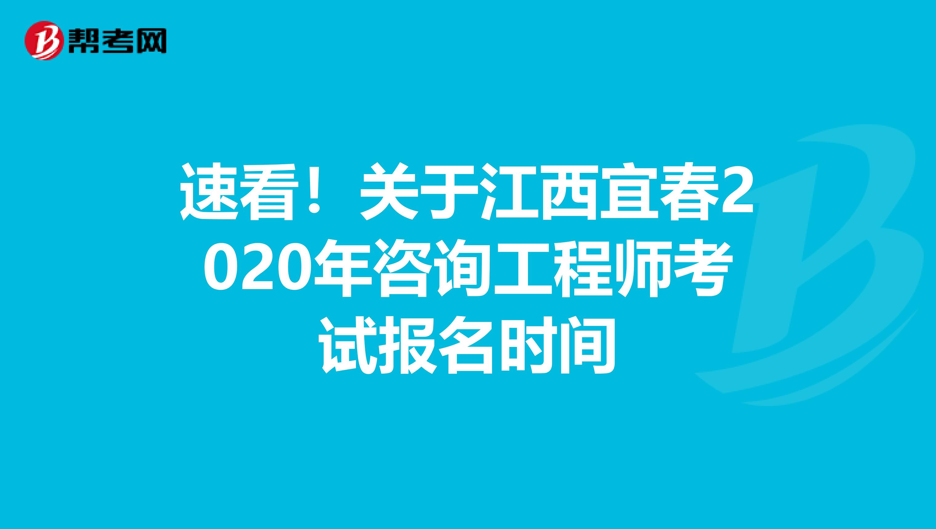 速看！关于江西宜春2020年咨询工程师考试报名时间