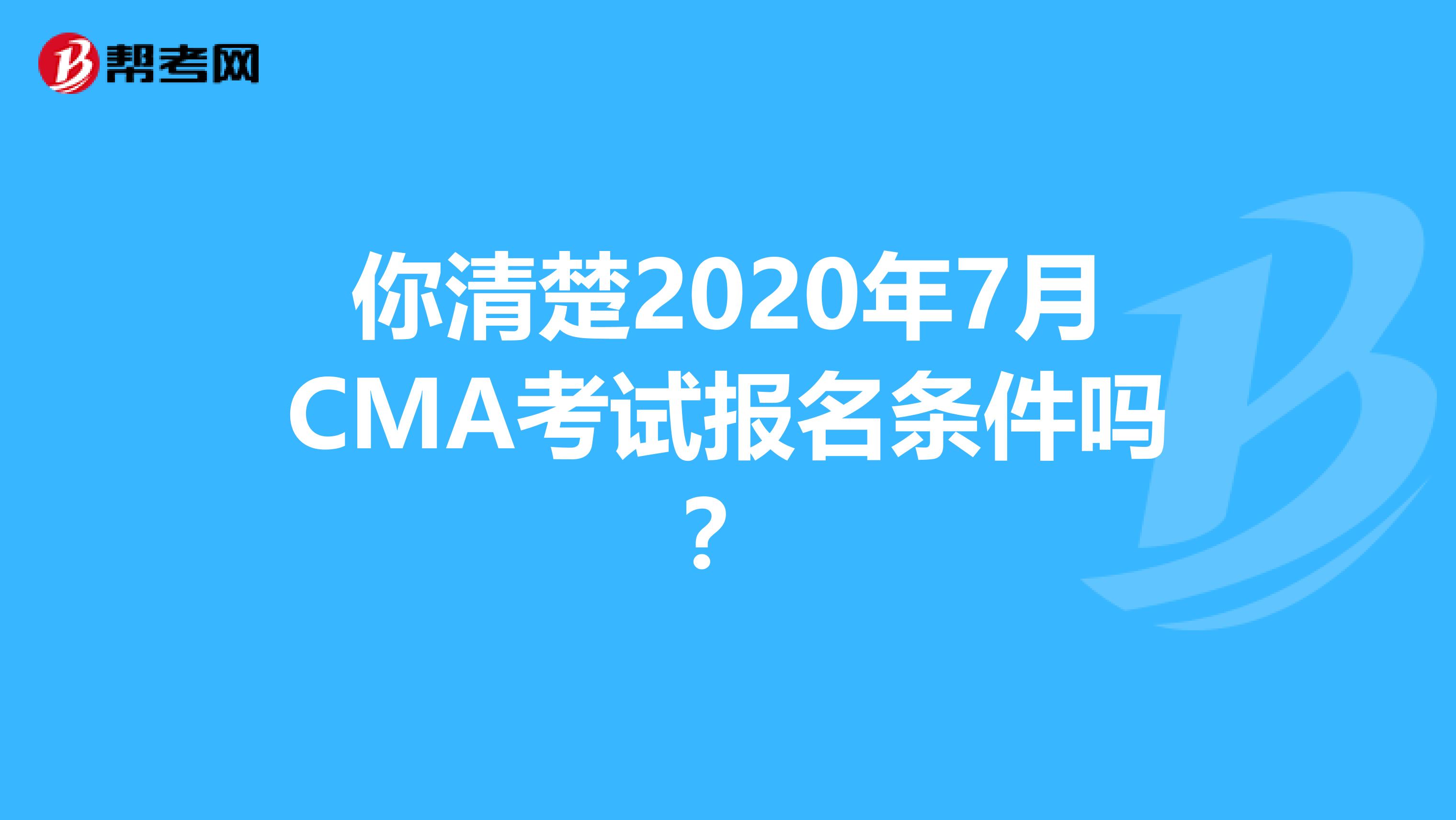 你清楚2020年7月CMA考试报名条件吗？