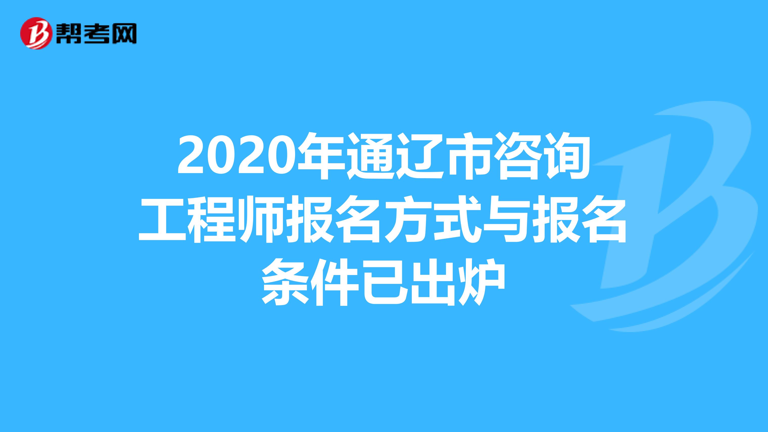 2020年通辽市咨询工程师报名方式与报名条件已出炉