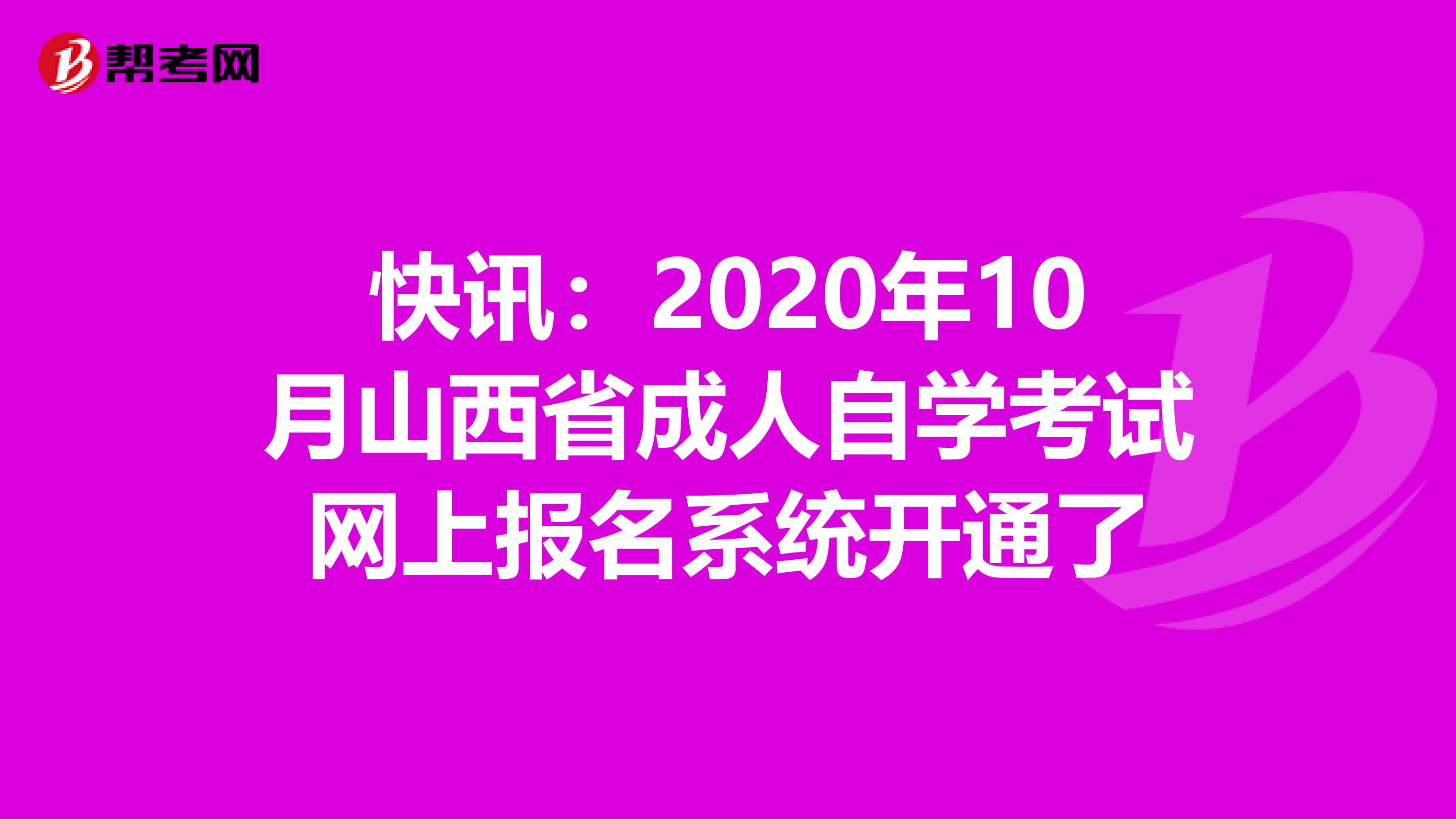 快讯：2020年10月山西省成人自学考试网上报名系统开通了