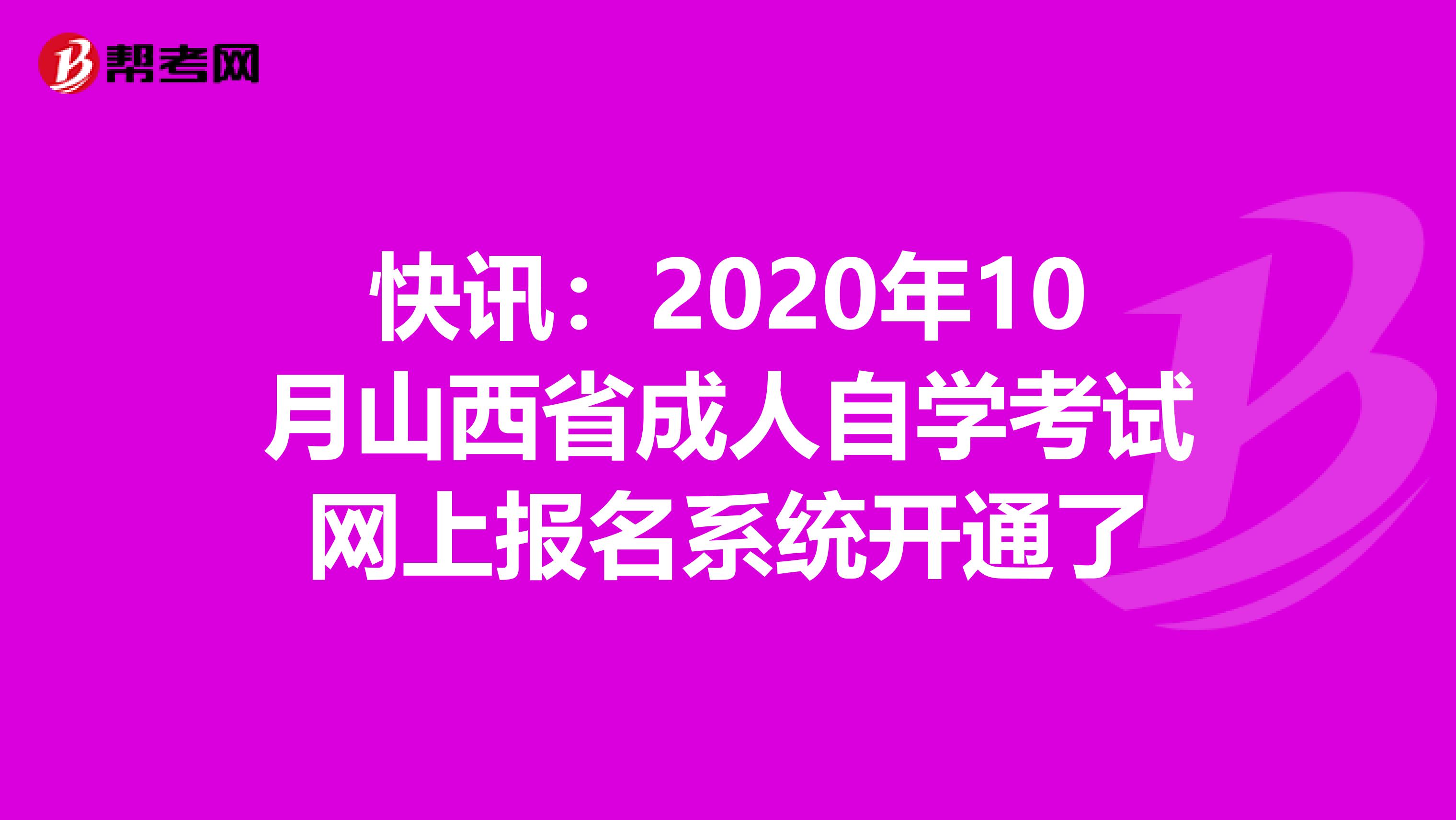 快讯：2020年10月山西省成人自学考试网上报名系统开通了