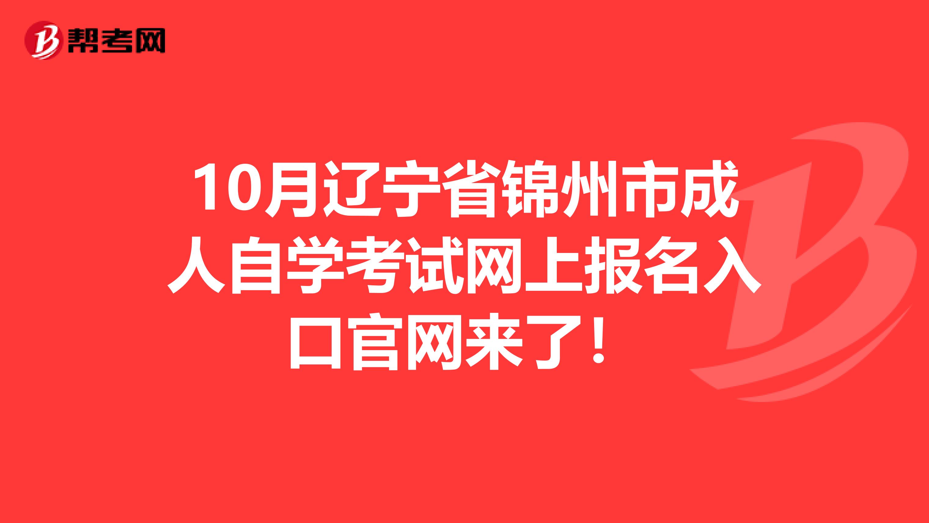 10月辽宁省锦州市成人自学考试网上报名入口官网来了！