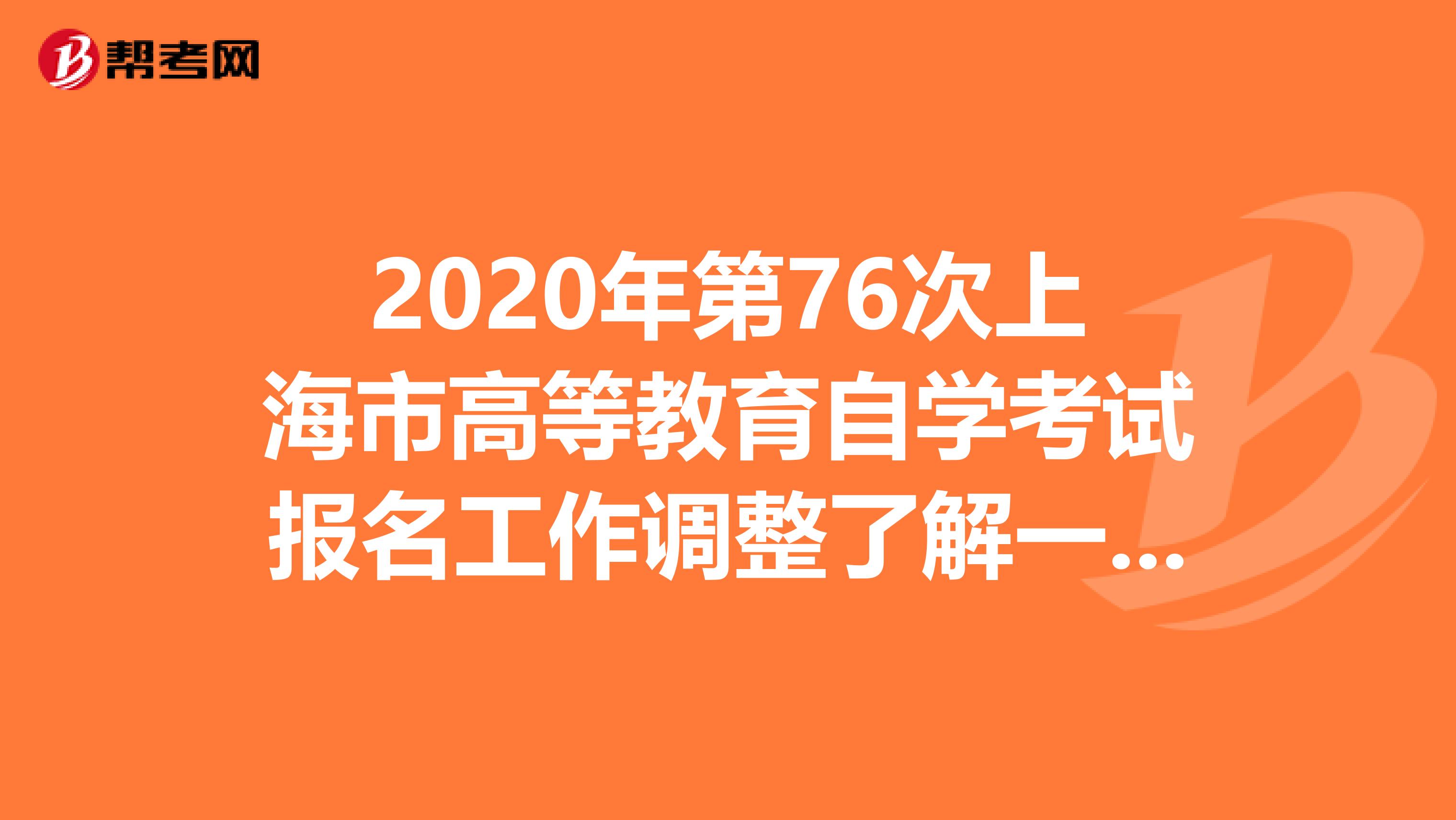 2020年第76次上海市高等教育自学考试报名工作调整了解一下！