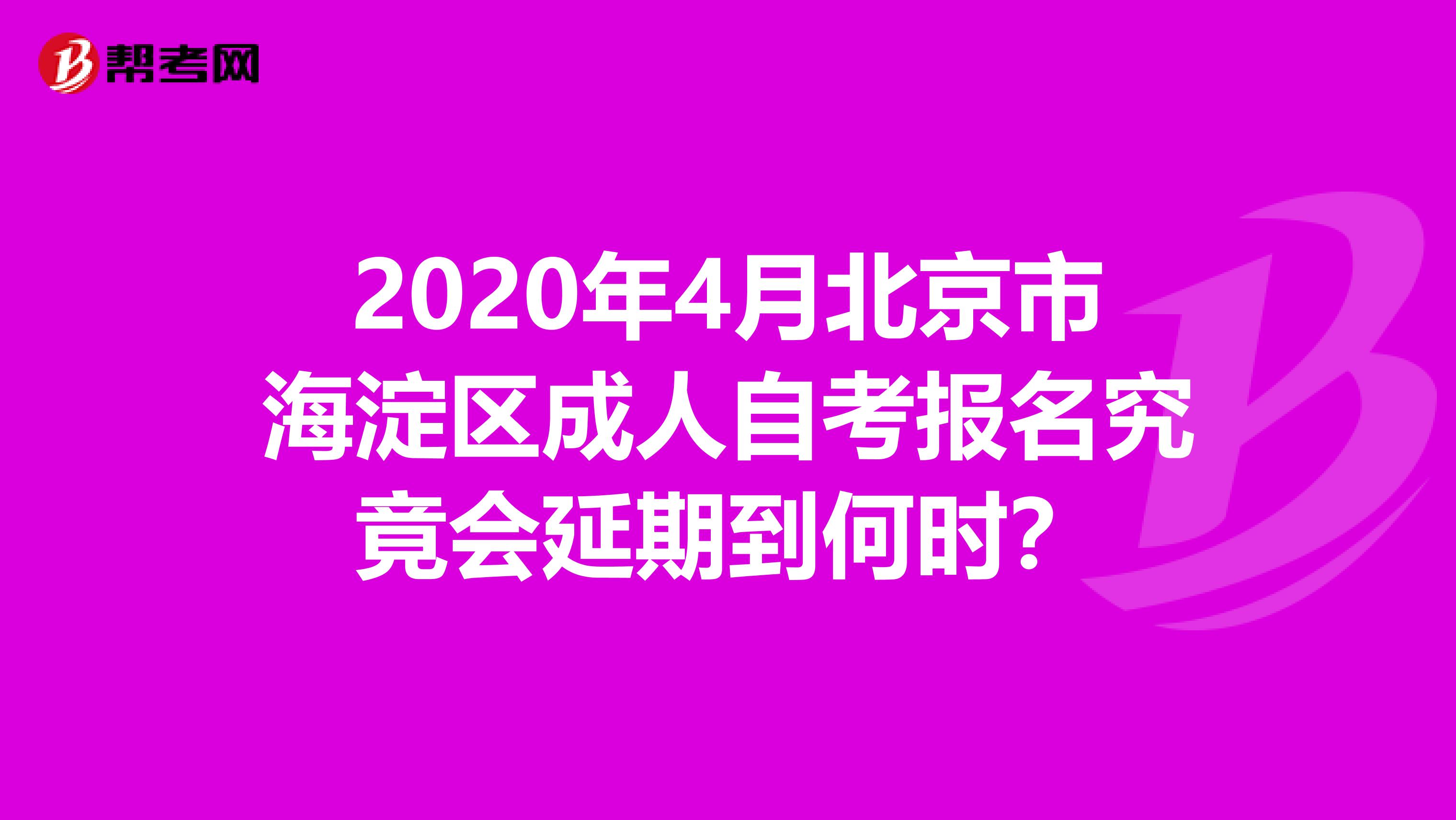 2020年4月北京市海淀区成人自考报名究竟会延期到何时？