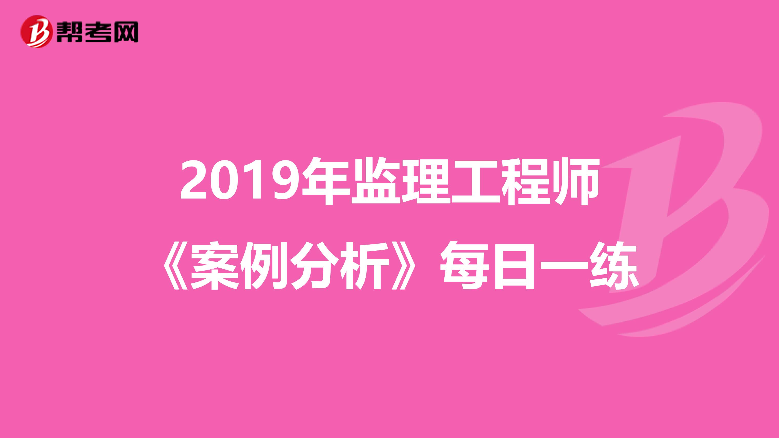 2019年监理工程师《案例分析》每日一练