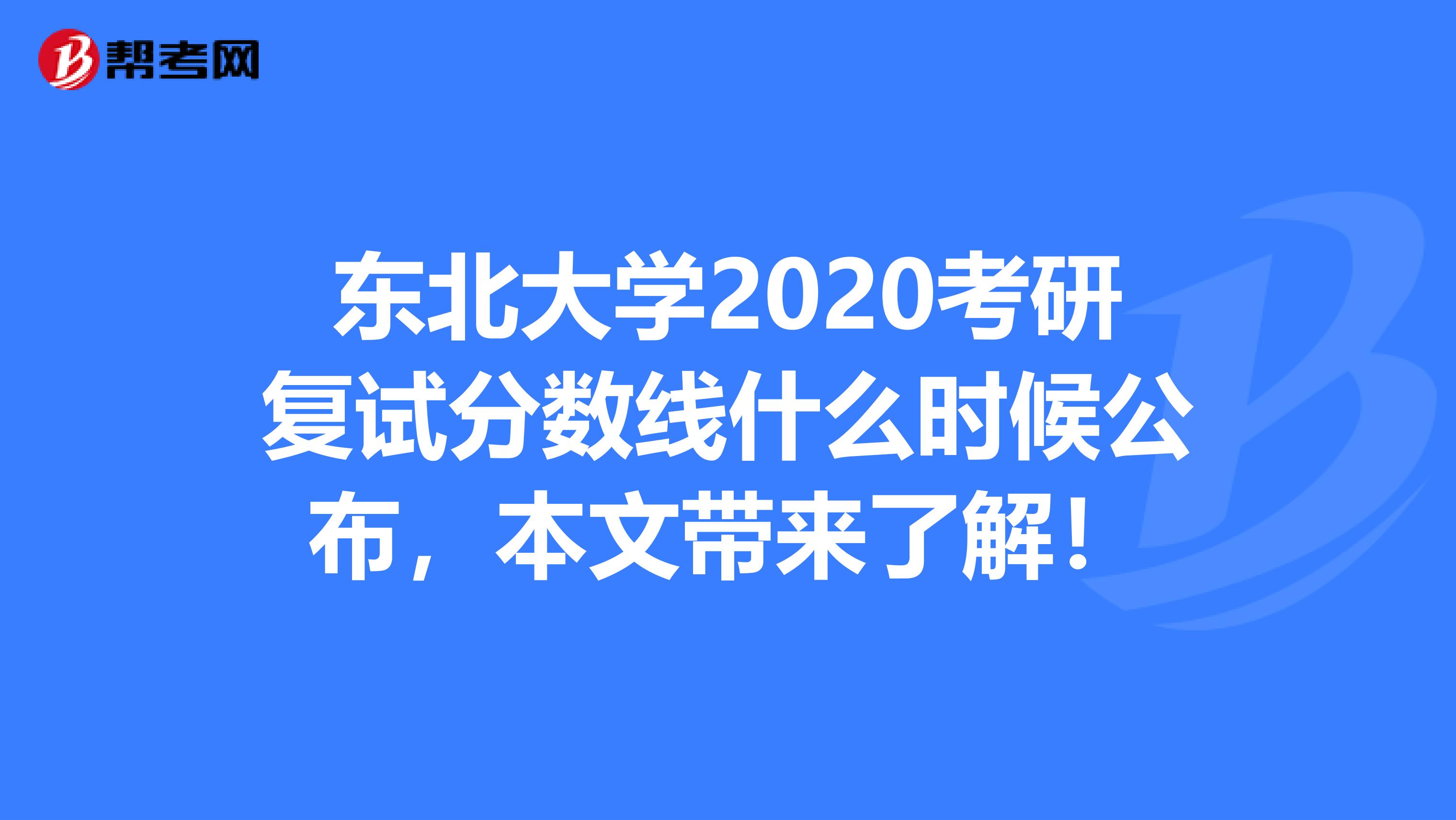 东北大学2020考研复试分数线什么时候公布，本文带来了解！