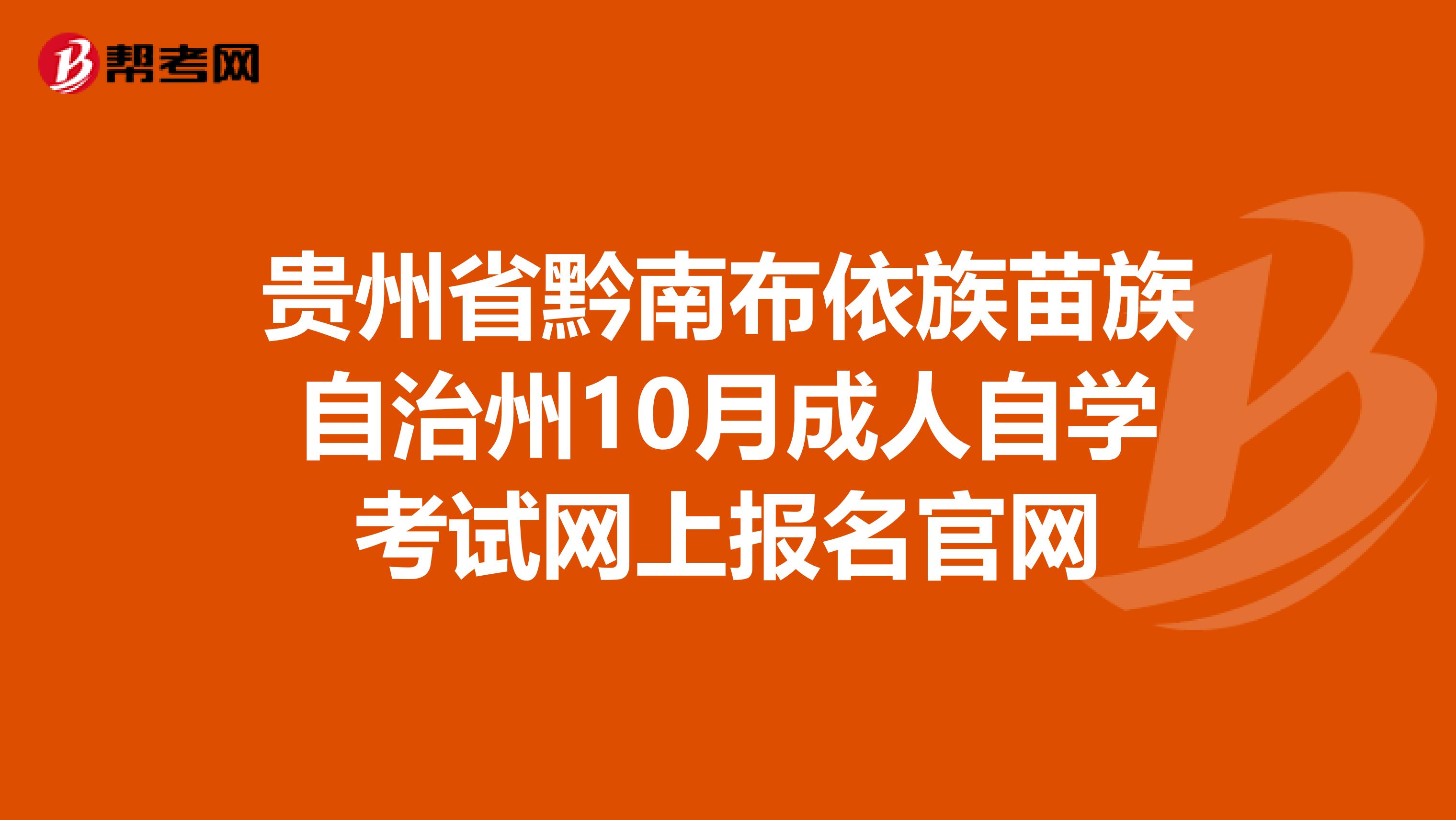 贵州省黔南布依族苗族自治州10月成人自学考试网上报名官网