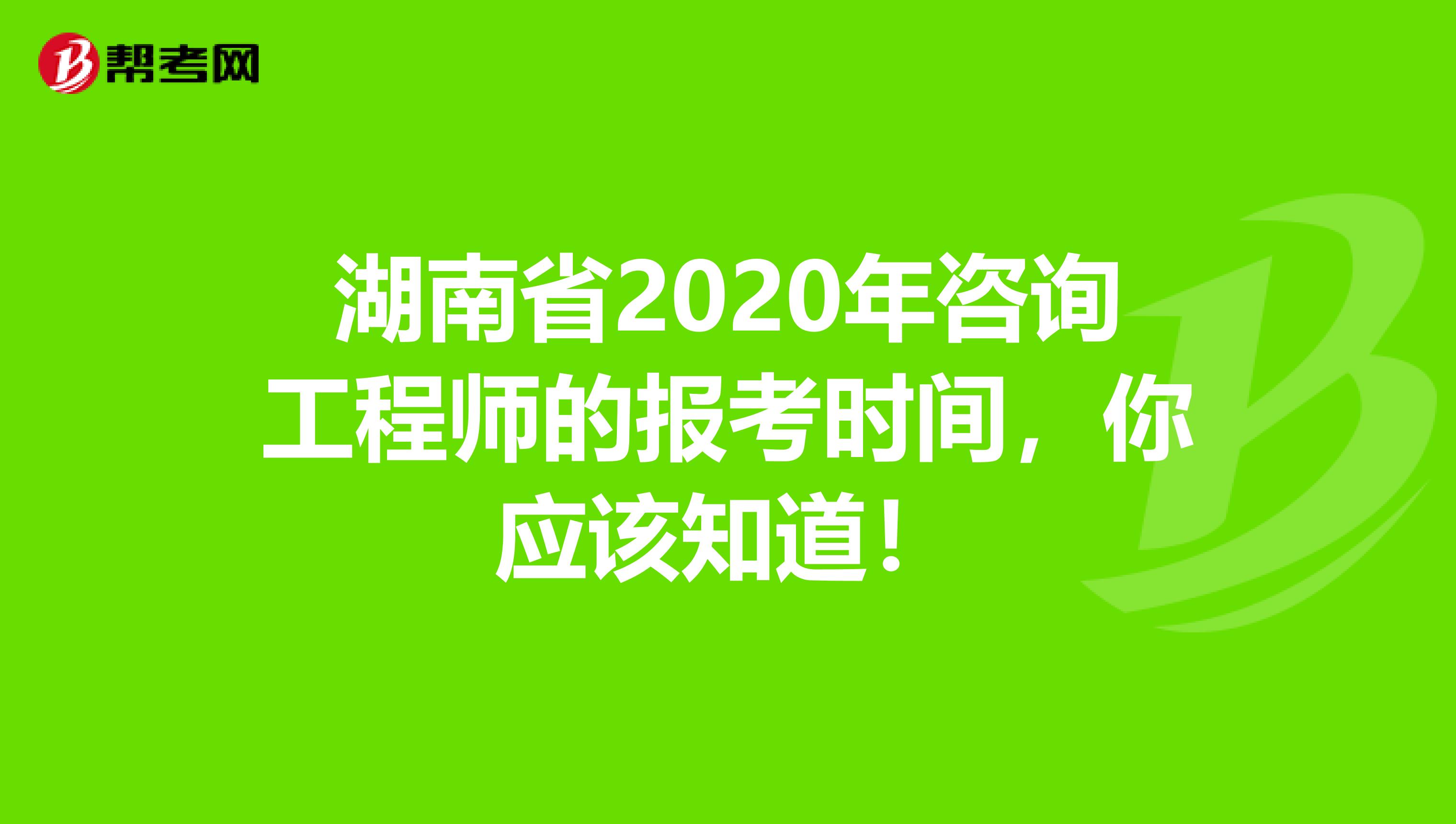 湖南省2020年咨询工程师的报考时间，你应该知道！