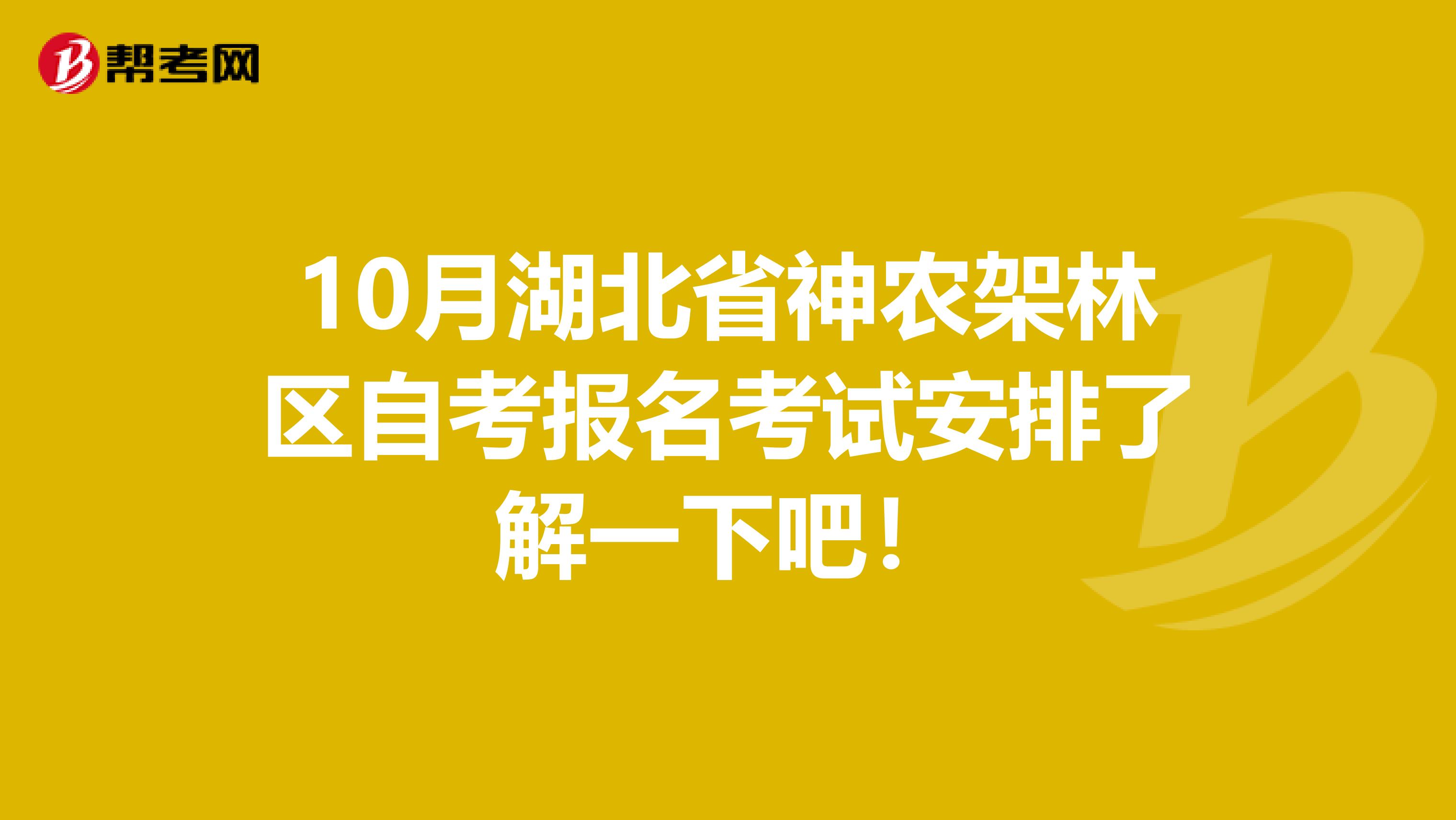 10月湖北省神农架林区自考报名考试安排了解一下吧！