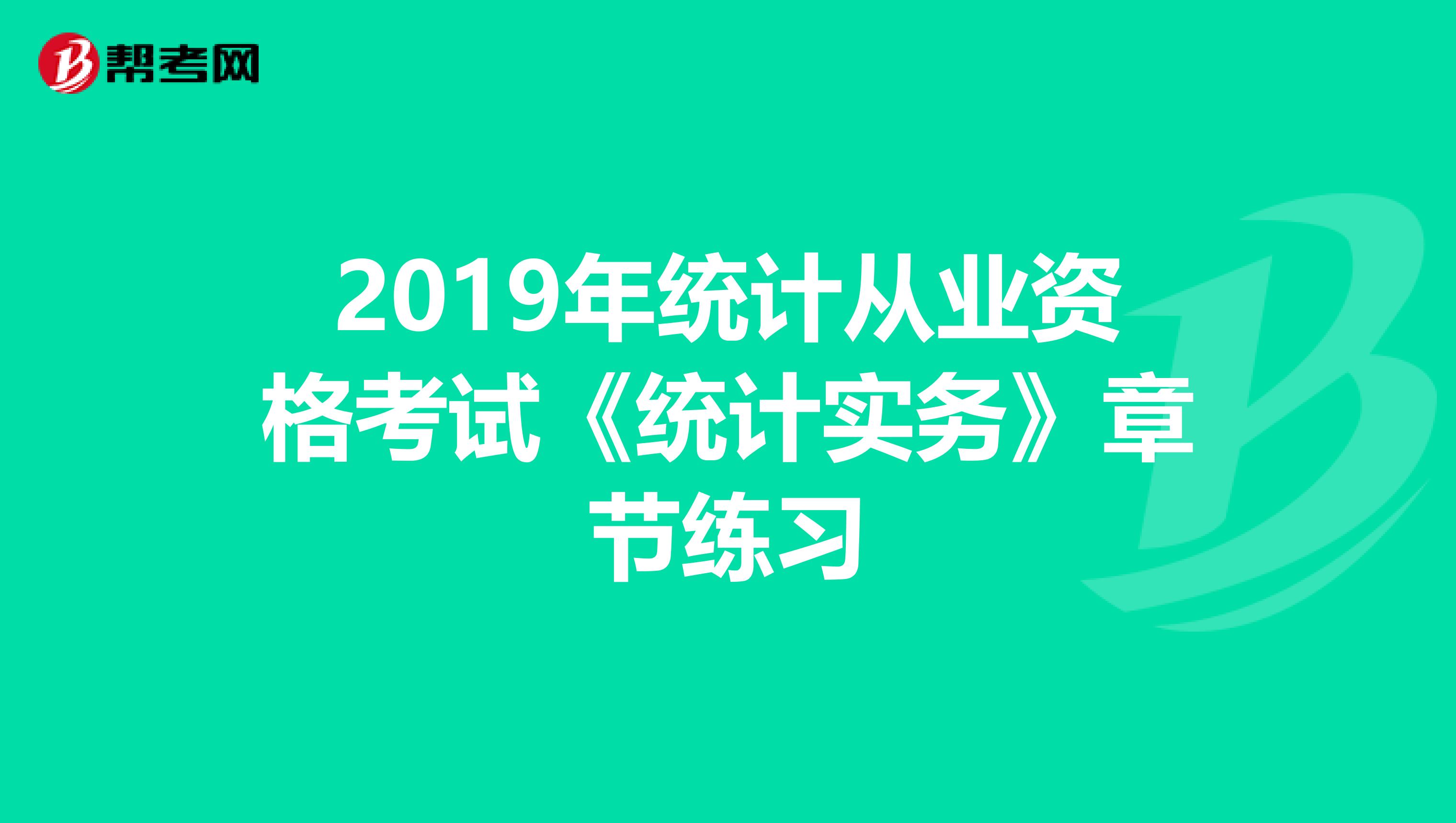 2019年统计从业资格考试《统计实务》章节练习