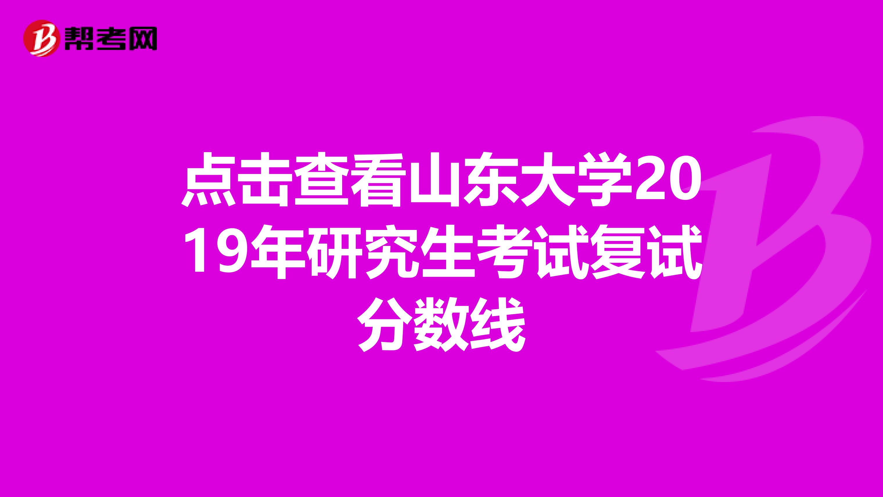 点击查看山东大学2019年研究生考试复试分数线