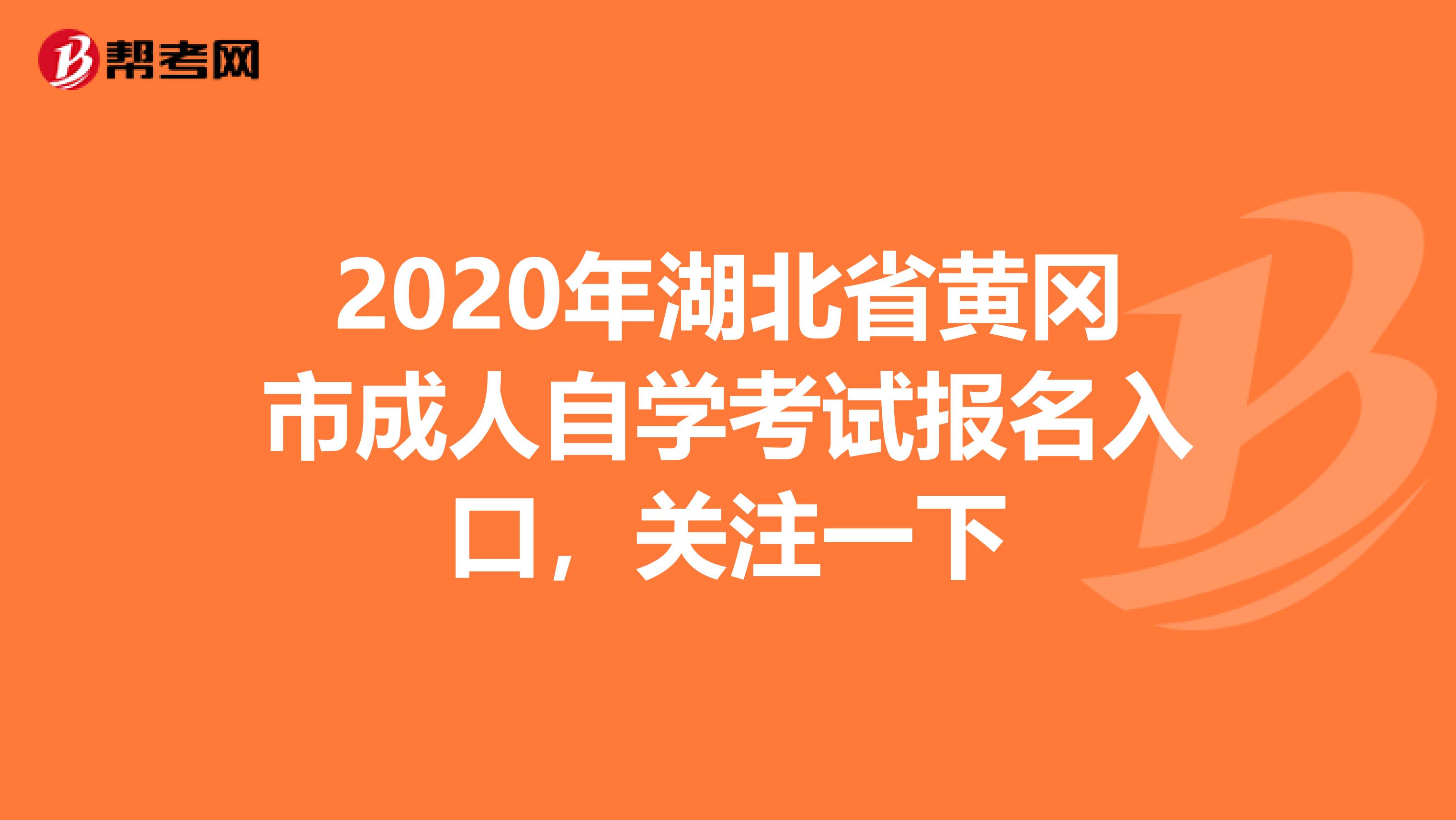 2020年湖北省黄冈市成人自学考试报名入口，关注一下