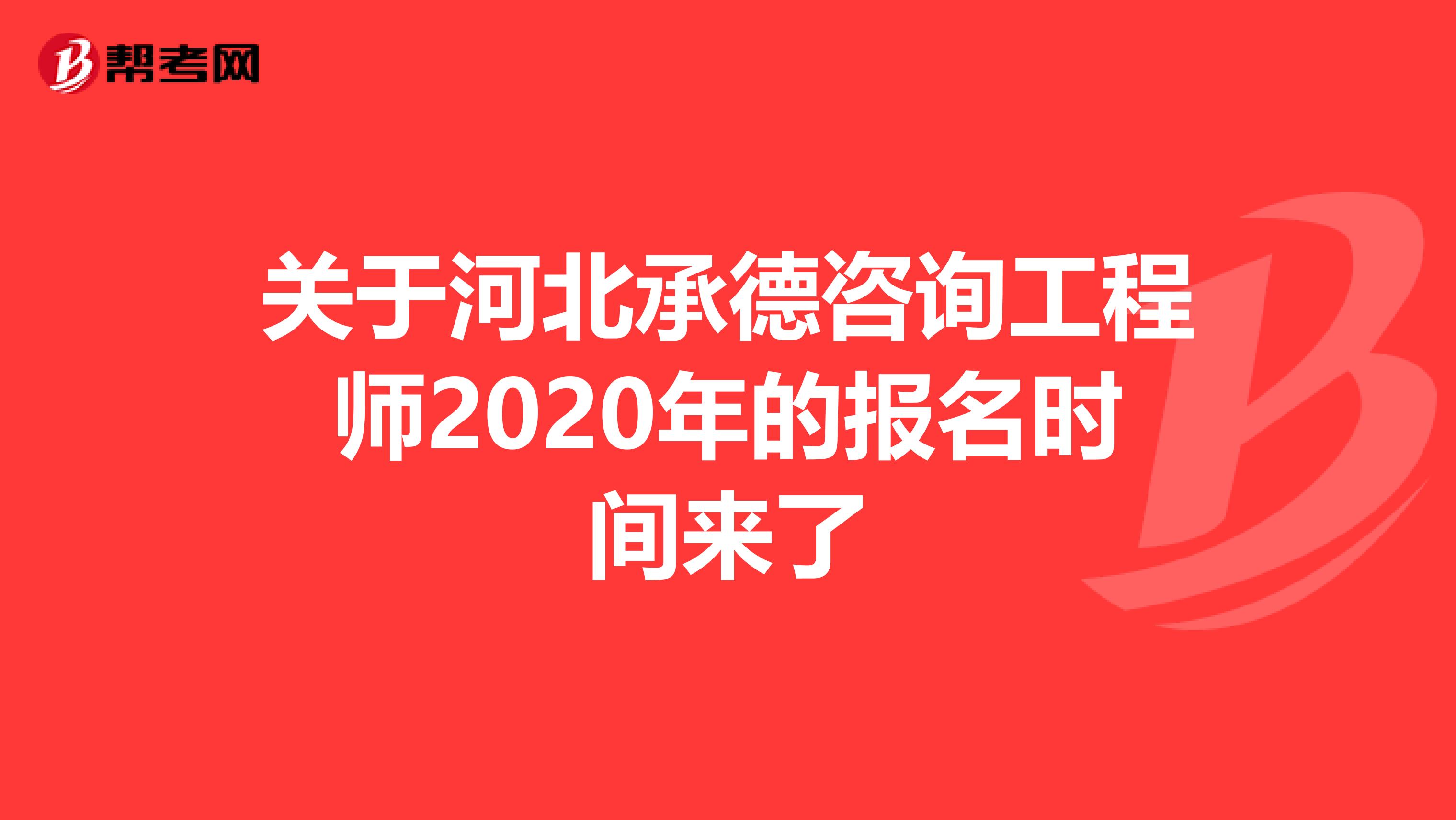 关于河北承德咨询工程师2020年的报名时间来了