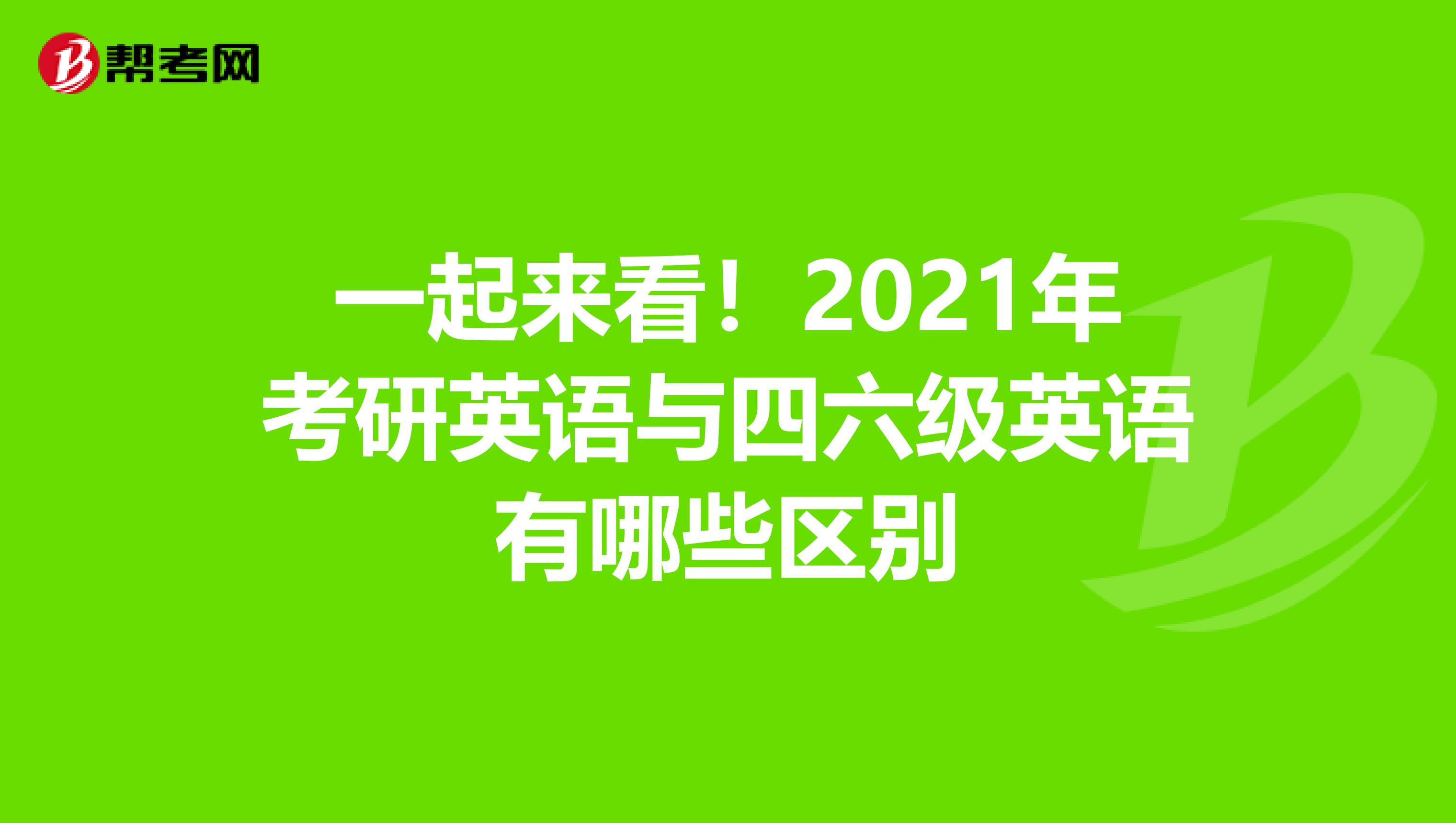 一起来看！2021年考研英语与四六级英语有哪些区别