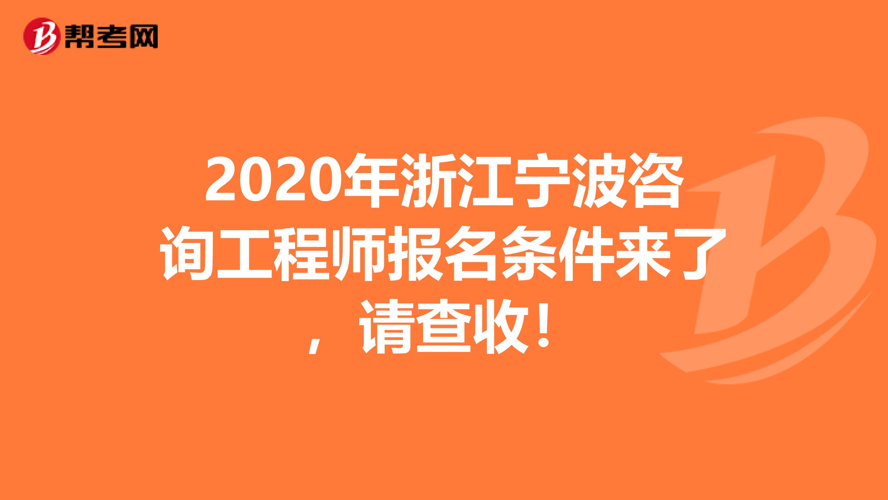 2020年浙江宁波咨询工程师报名条件来了，请查收！