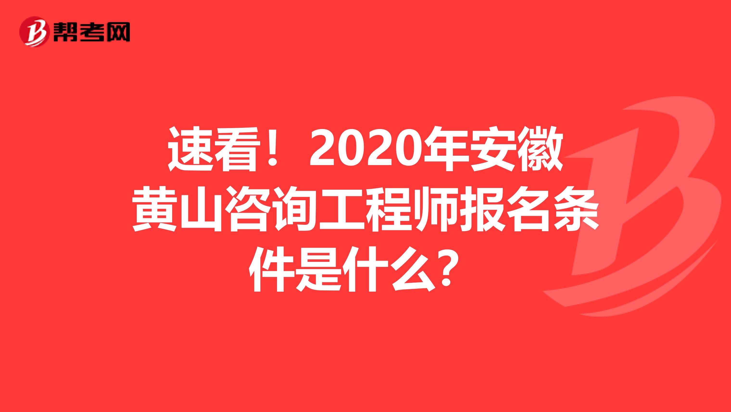 速看！2020年安徽黄山咨询工程师报名条件是什么？