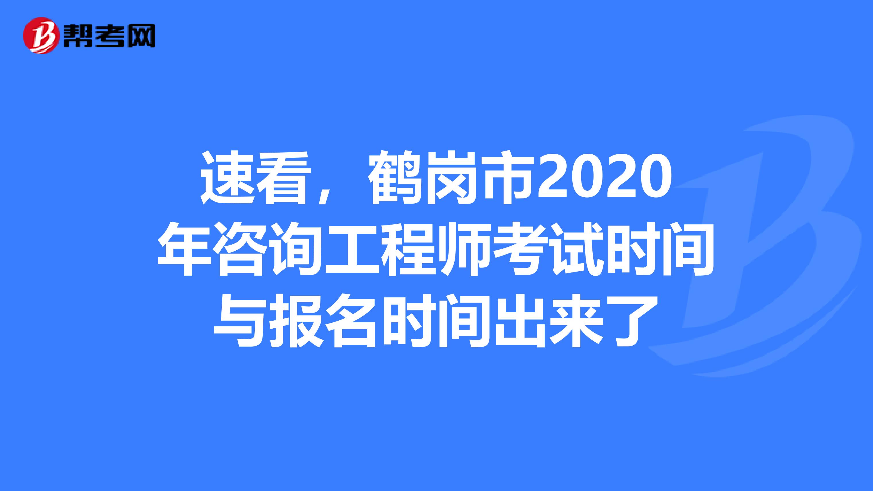 速看，鹤岗市2020年咨询工程师考试时间与报名时间出来了