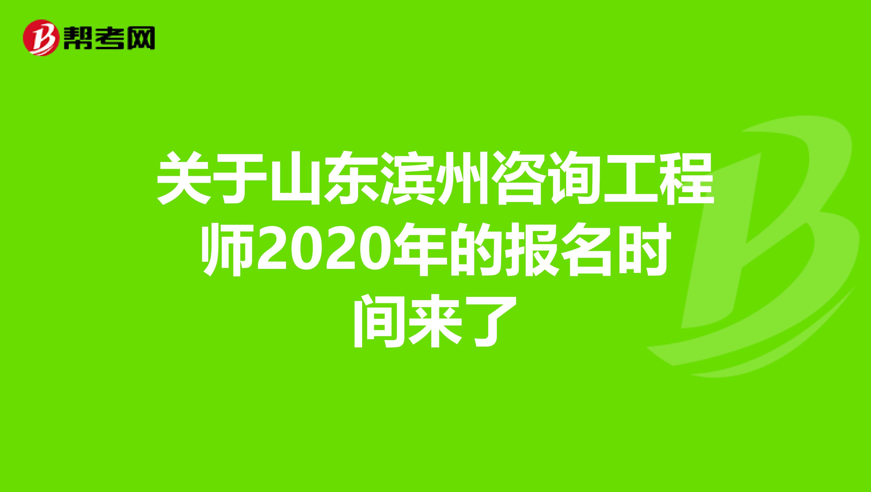 关于山东滨州咨询工程师2020年的报名时间来了