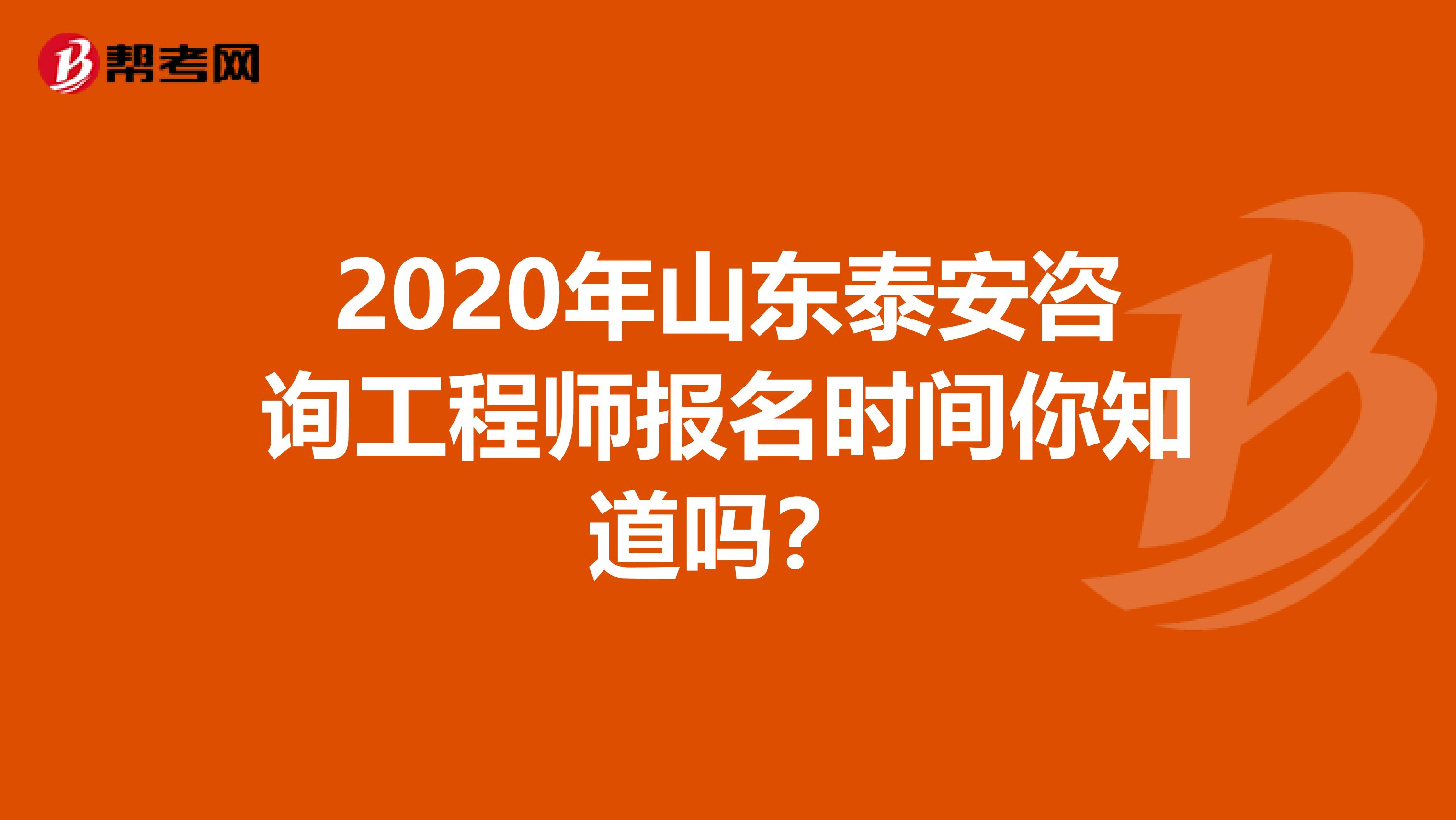 2020年山东泰安咨询工程师报名时间你知道吗？
