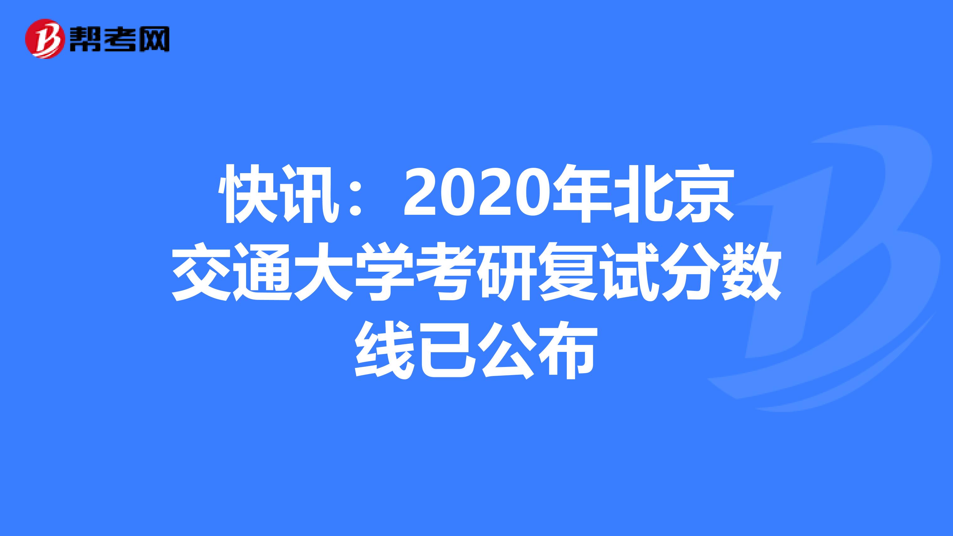 快讯：2020年北京交通大学考研复试分数线已公布