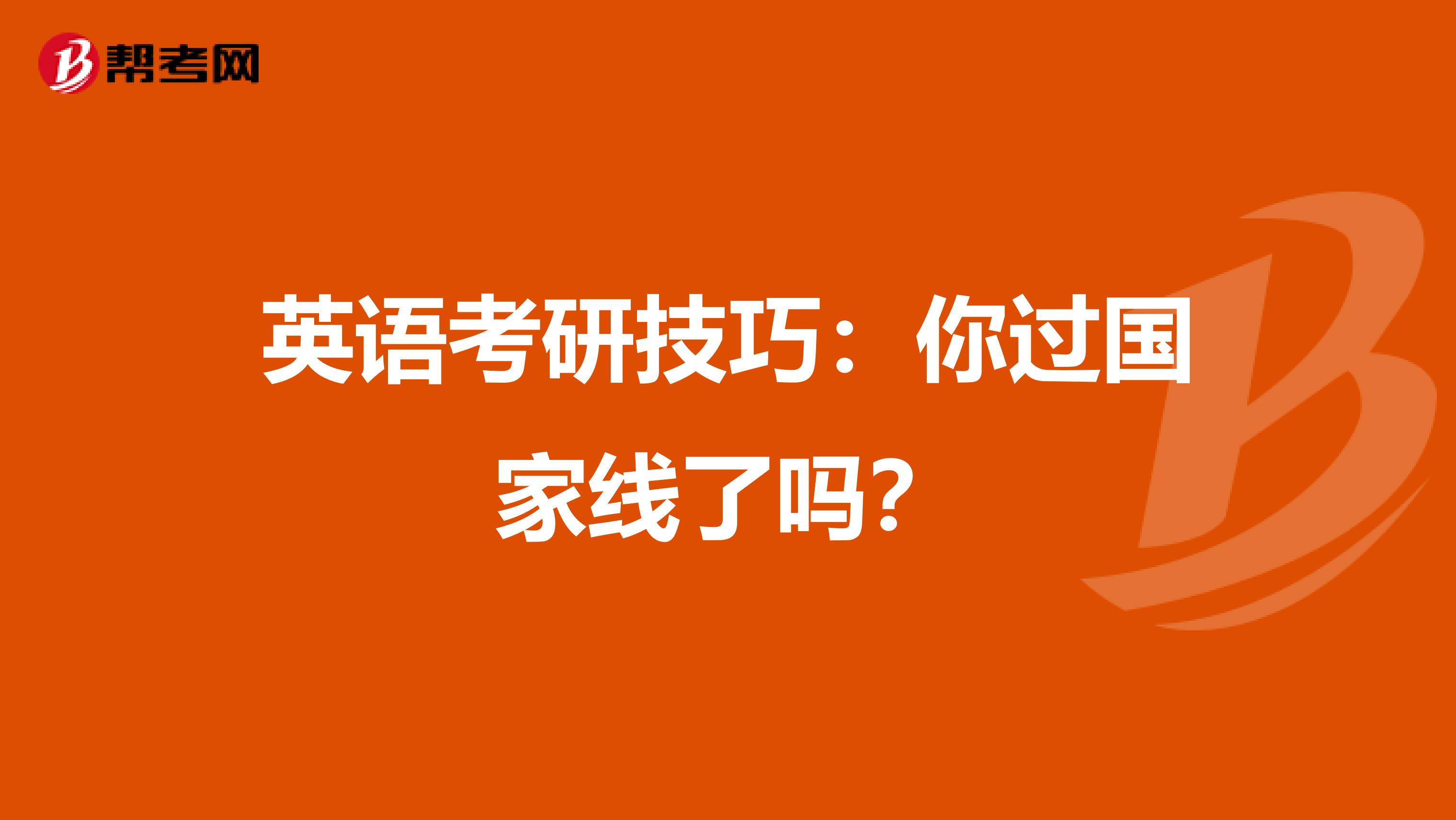 英语考研技巧：你过国家线了吗？