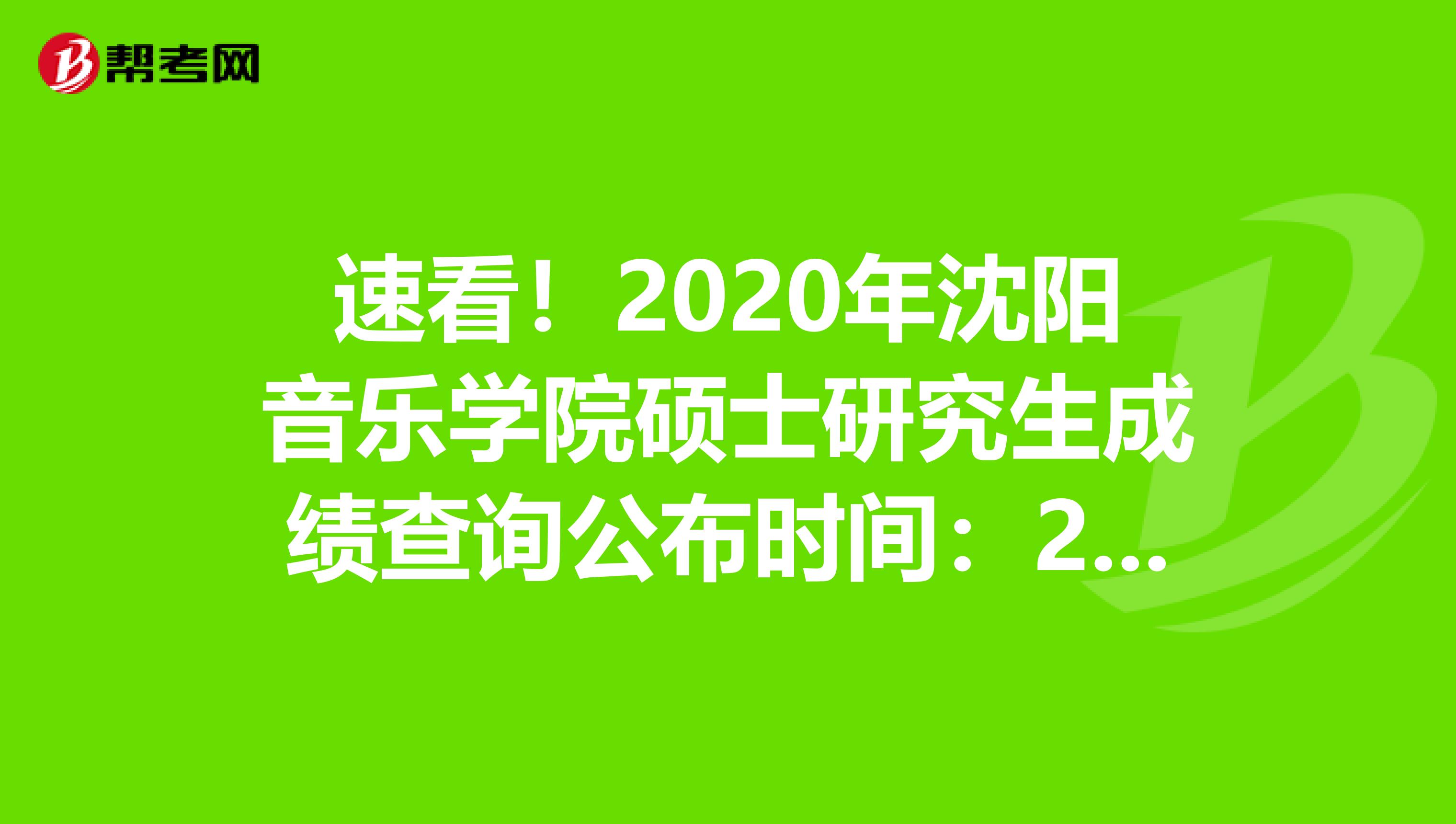 速看！2020年沈阳音乐学院硕士研究生成绩查询公布时间：2月10日