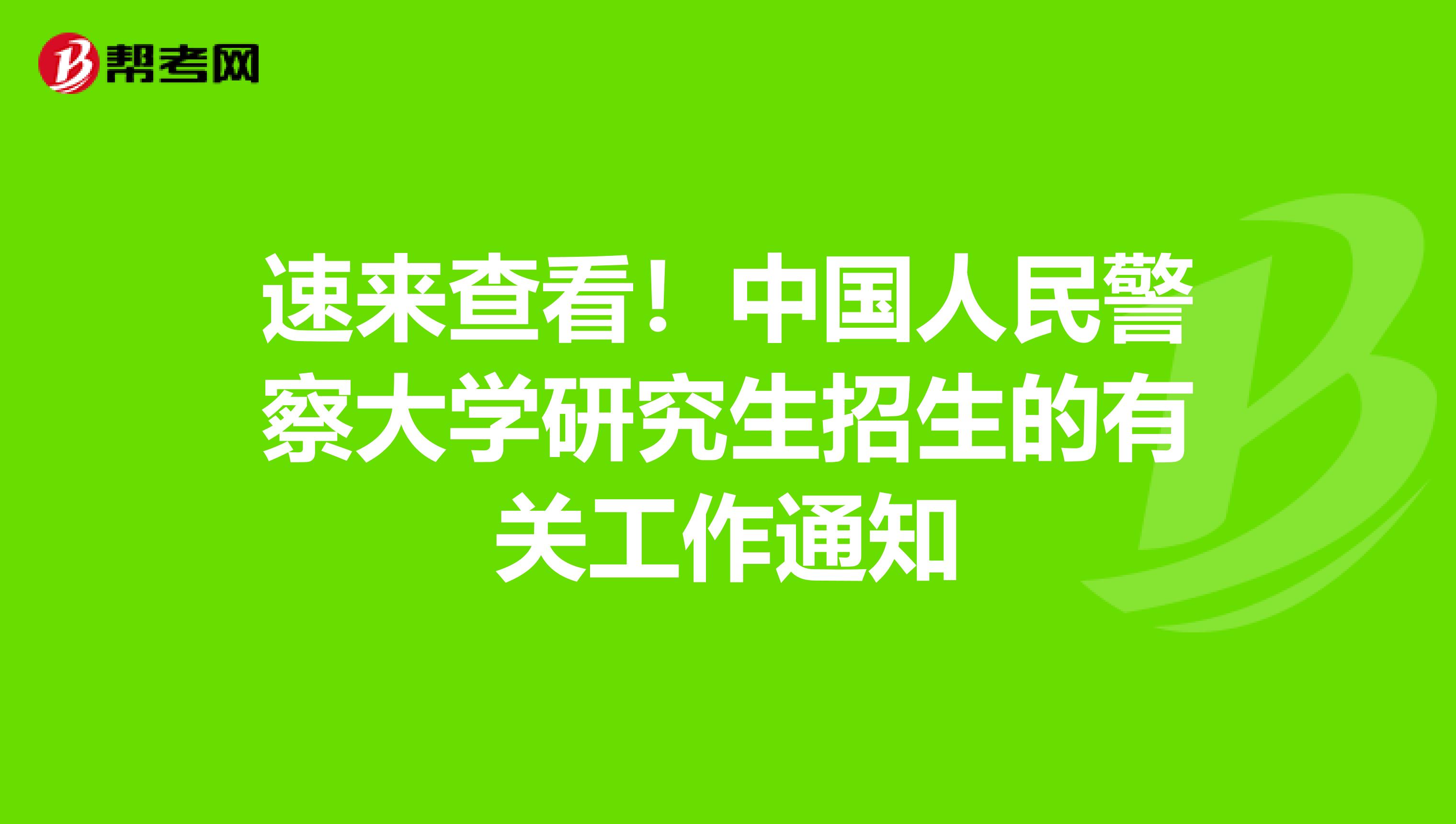 速来查看！中国人民警察大学研究生招生的有关工作通知