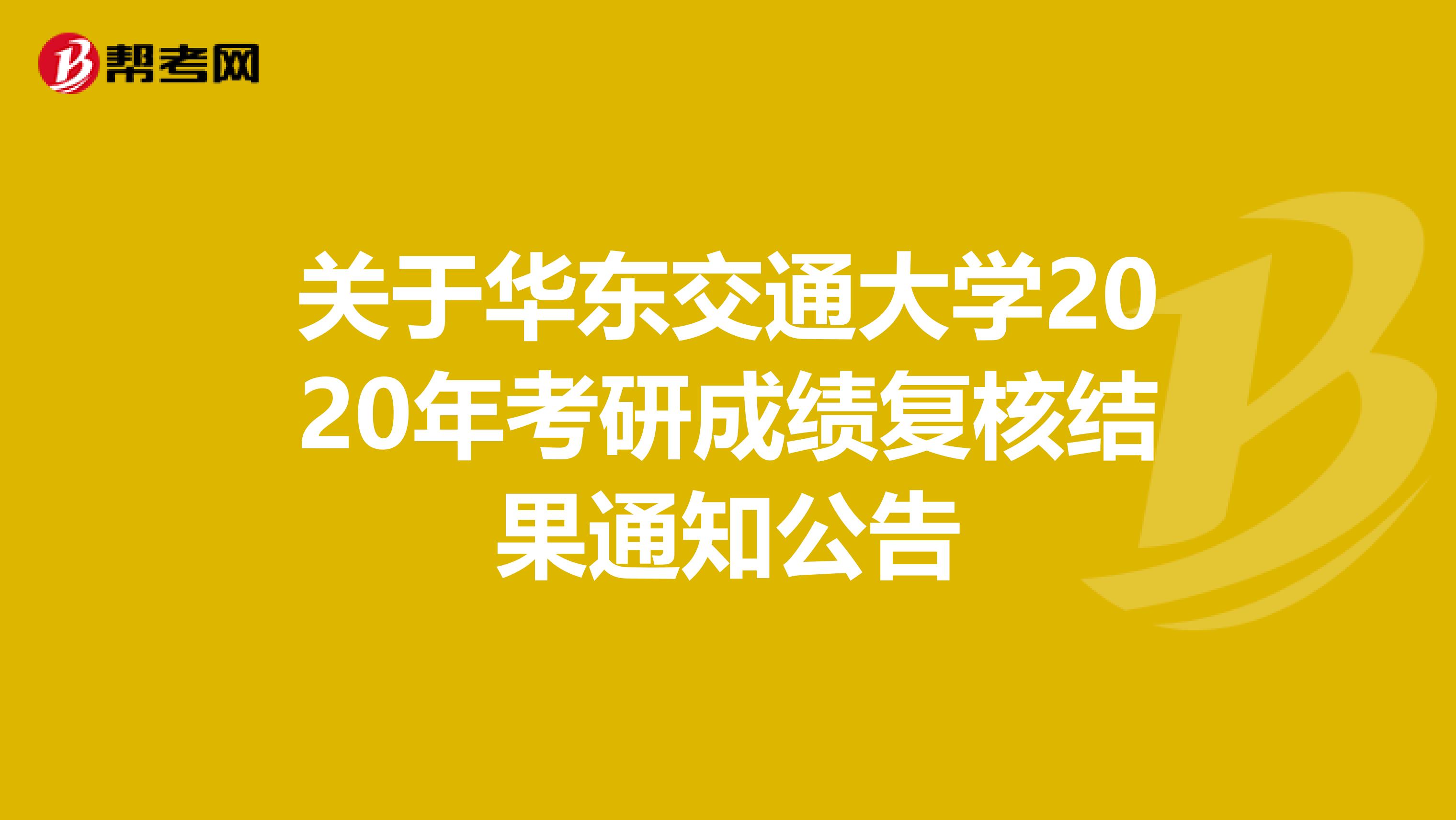 关于华东交通大学2020年考研成绩复核结果通知公告