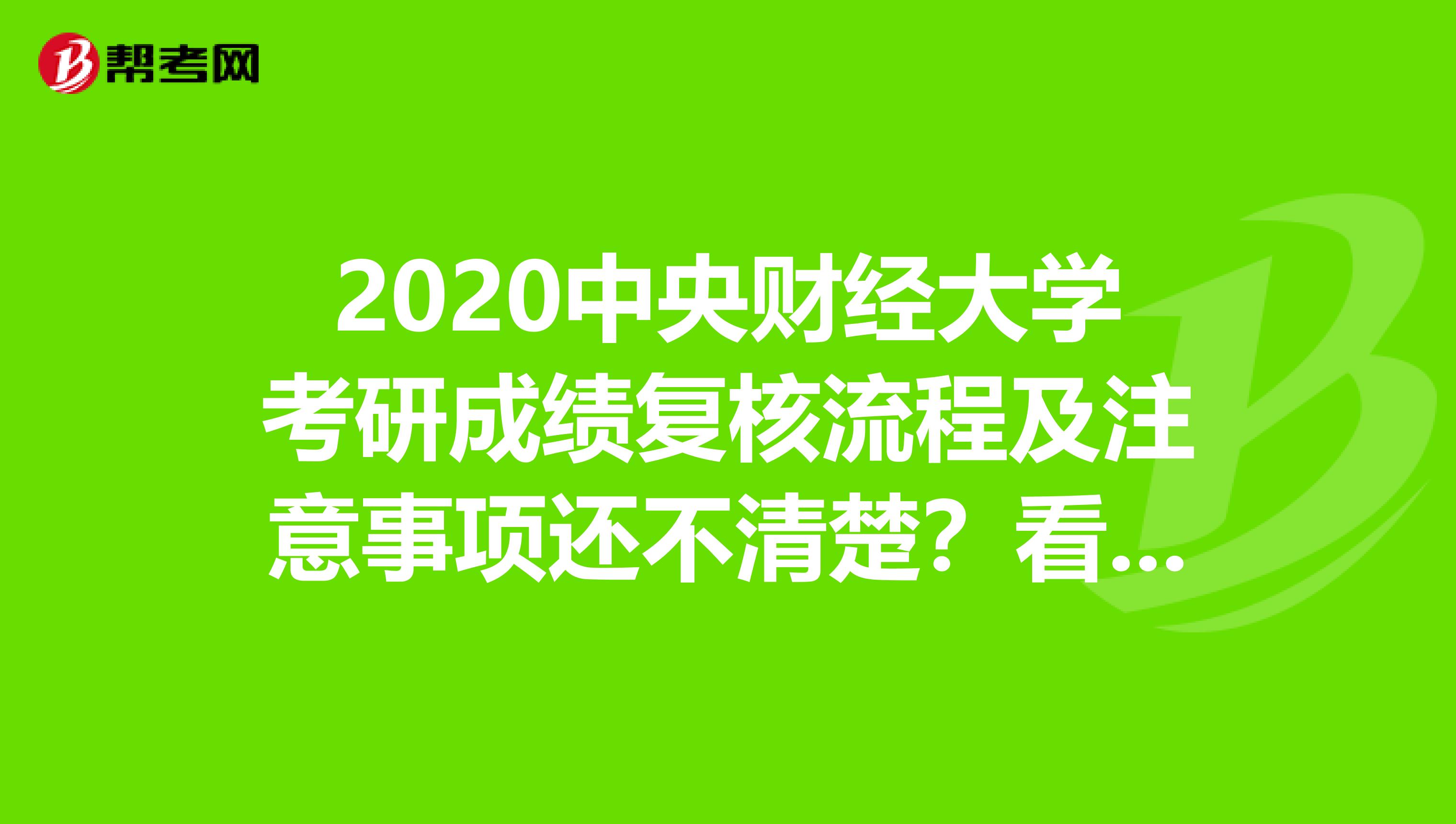 2020中央财经大学考研成绩复核流程及注意事项还不清楚？看过来！