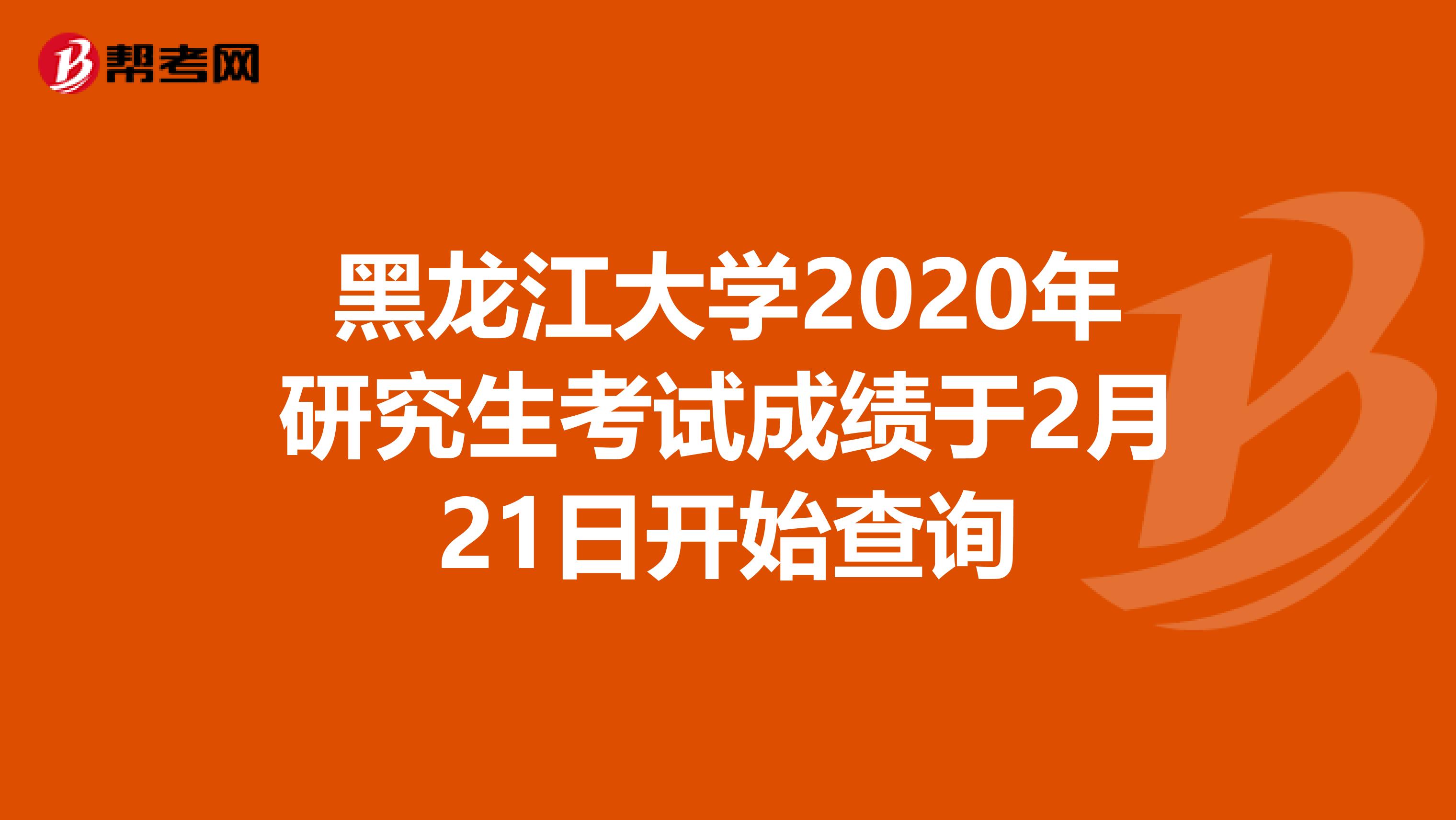 黑龙江大学2020年研究生考试成绩于2月21日开始查询