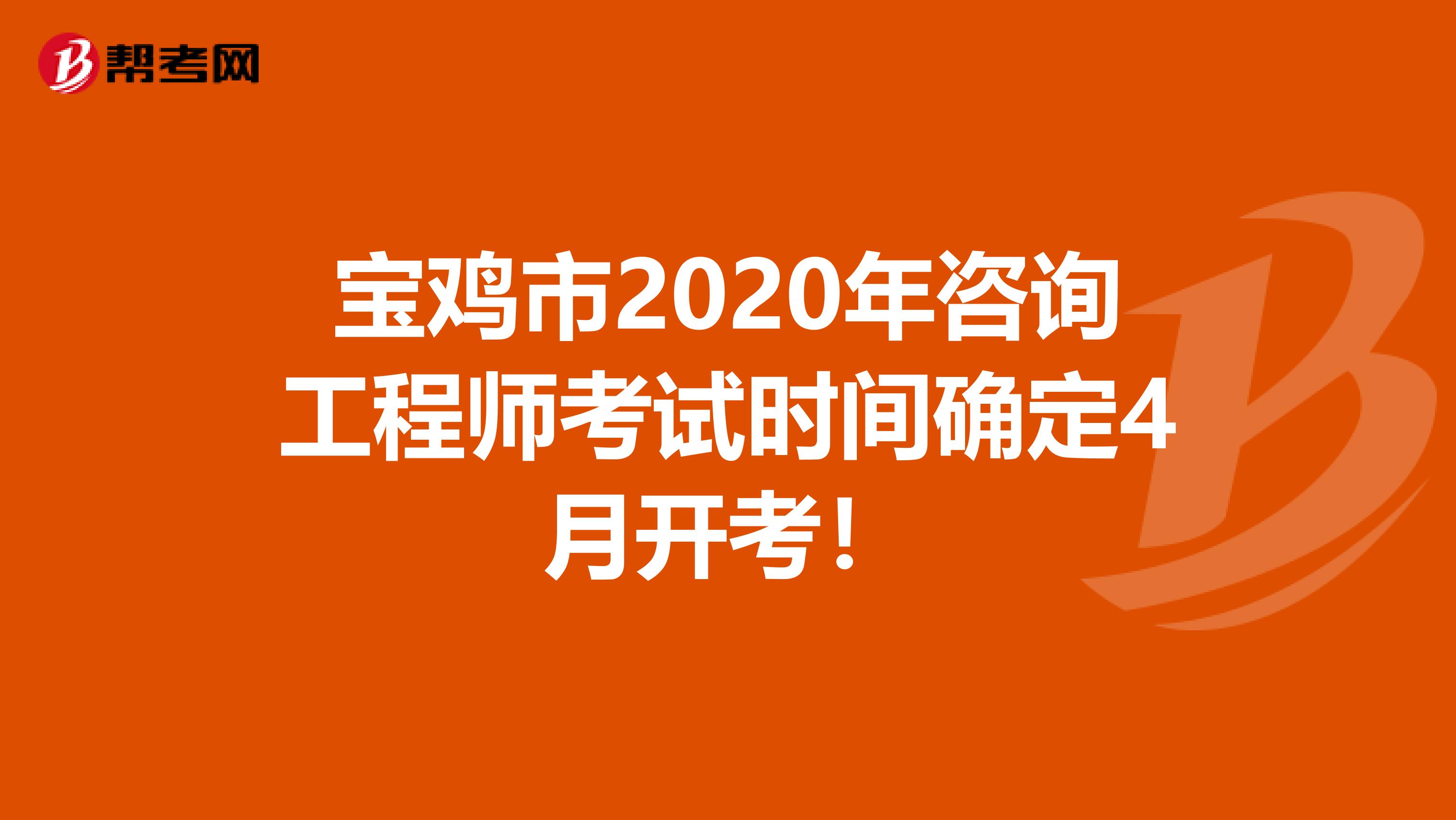 宝鸡市2020年咨询工程师考试时间确定4月开考！
