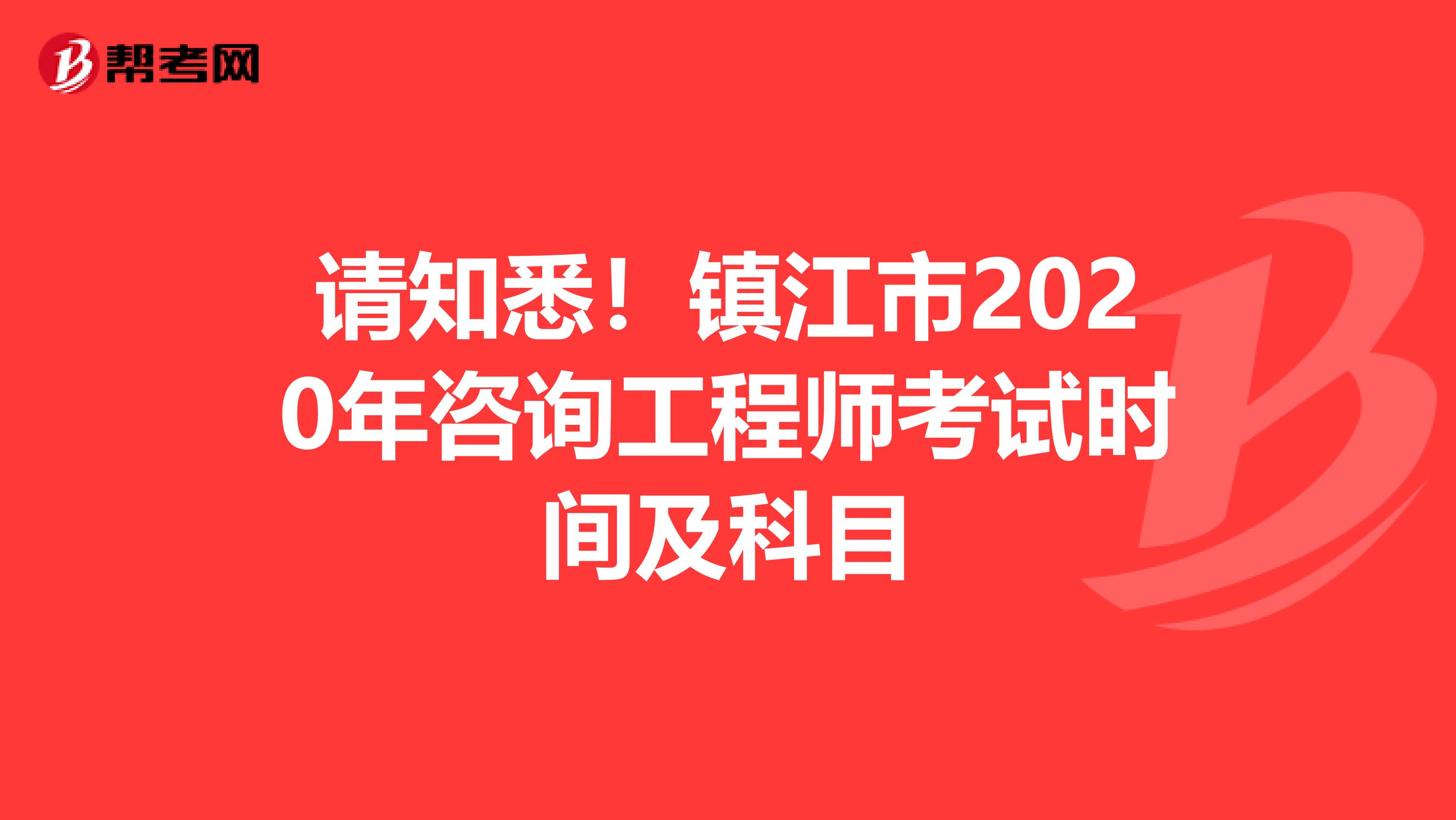 请知悉！镇江市2020年咨询工程师考试时间及科目