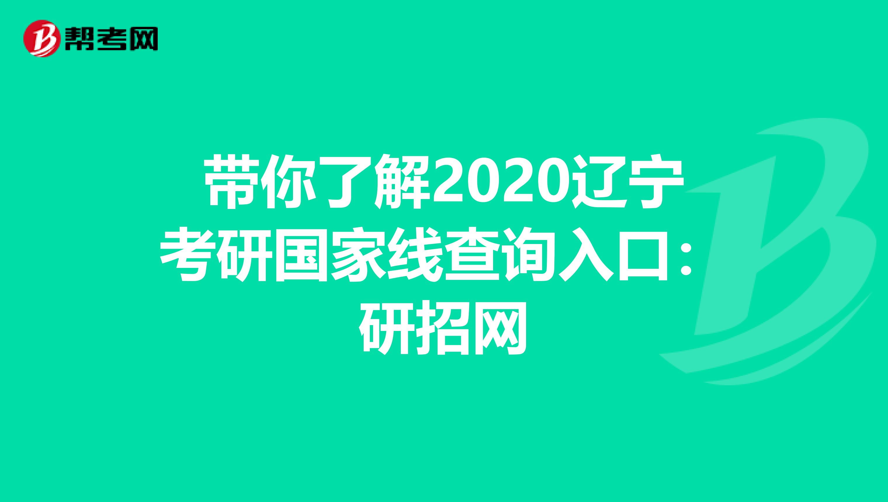 带你了解2020辽宁考研国家线查询入口：研招网