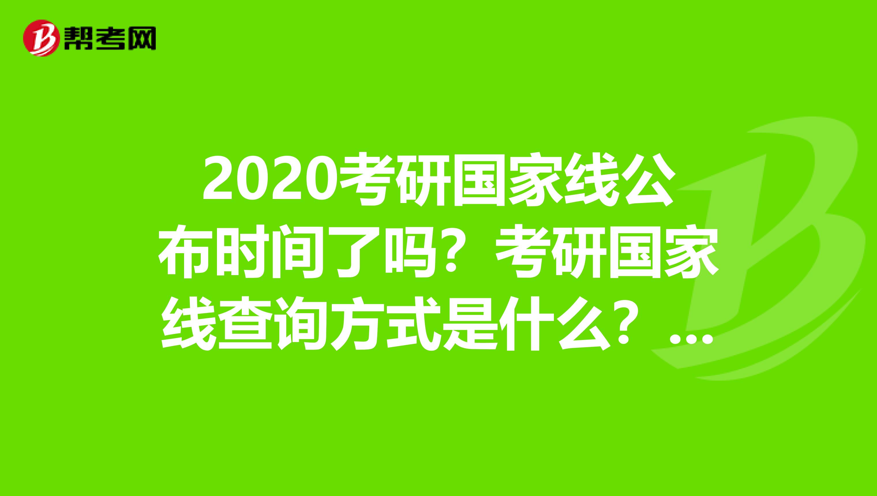 2020考研国家线公布时间了吗？考研国家线查询方式是什么？速度看看！