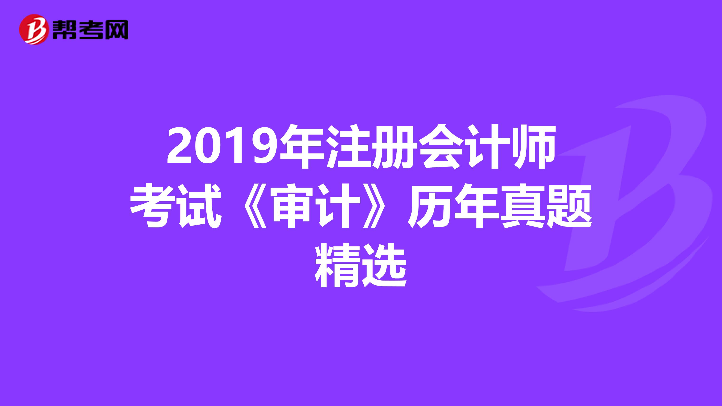 2019年注册会计师考试《审计》历年真题精选