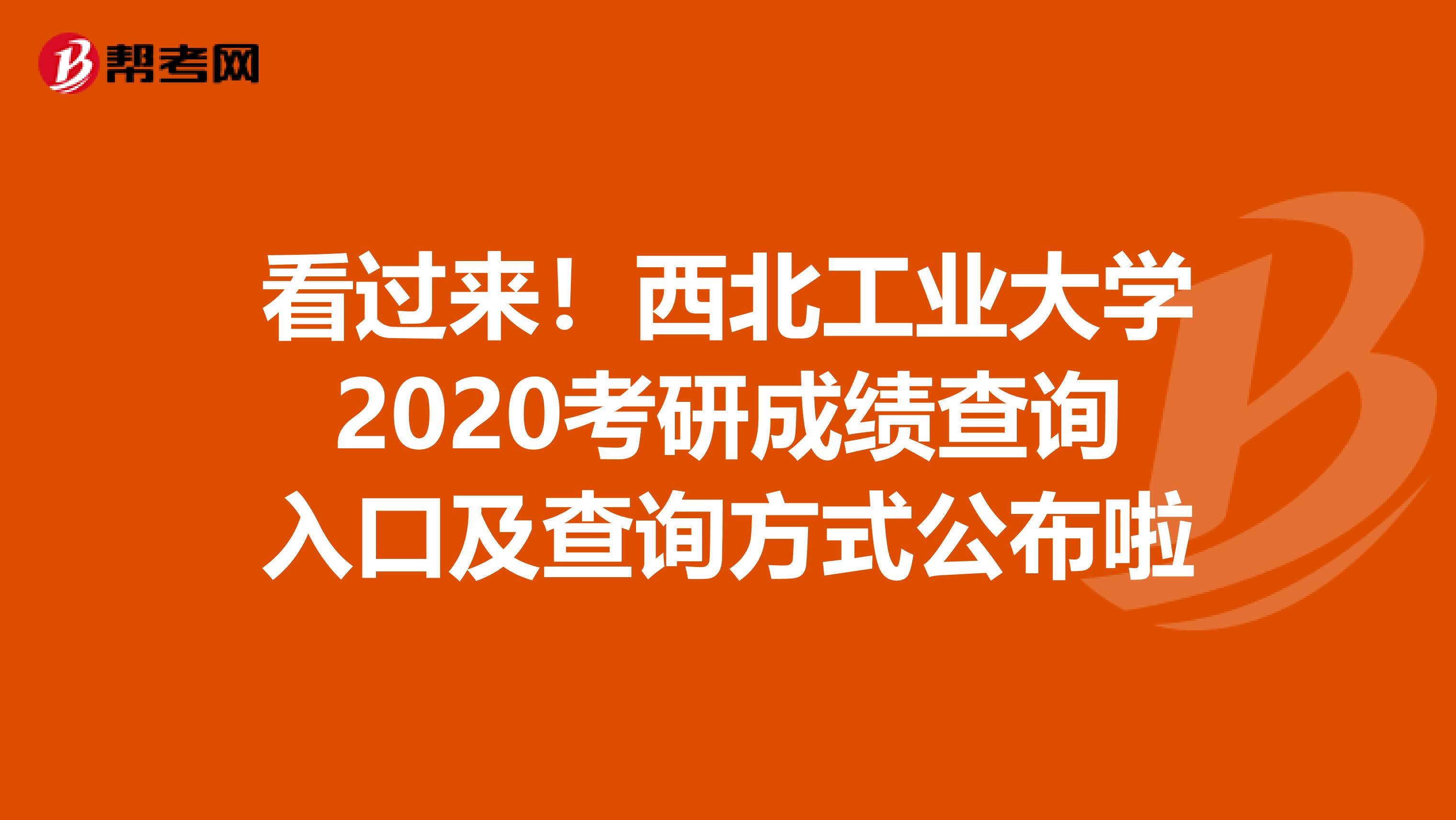 看过来！西北工业大学2020考研成绩查询入口及查询方式公布啦
