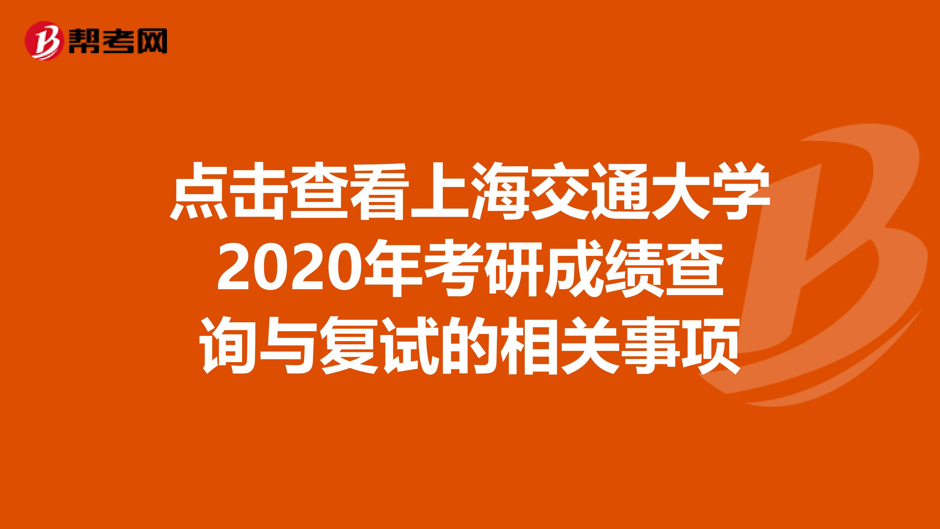 点击查看上海交通大学2020年考研成绩查询与复试的相关事项