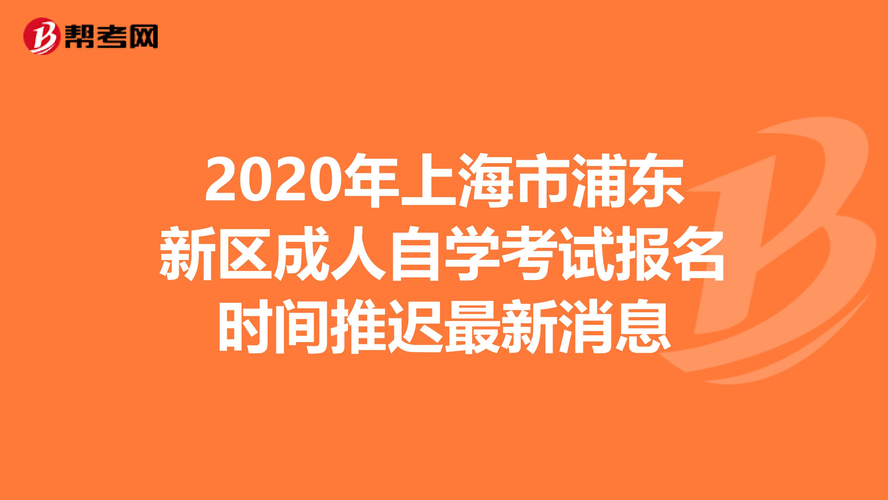 2020年上海市浦东新区成人自学考试报名时间推迟最新消息