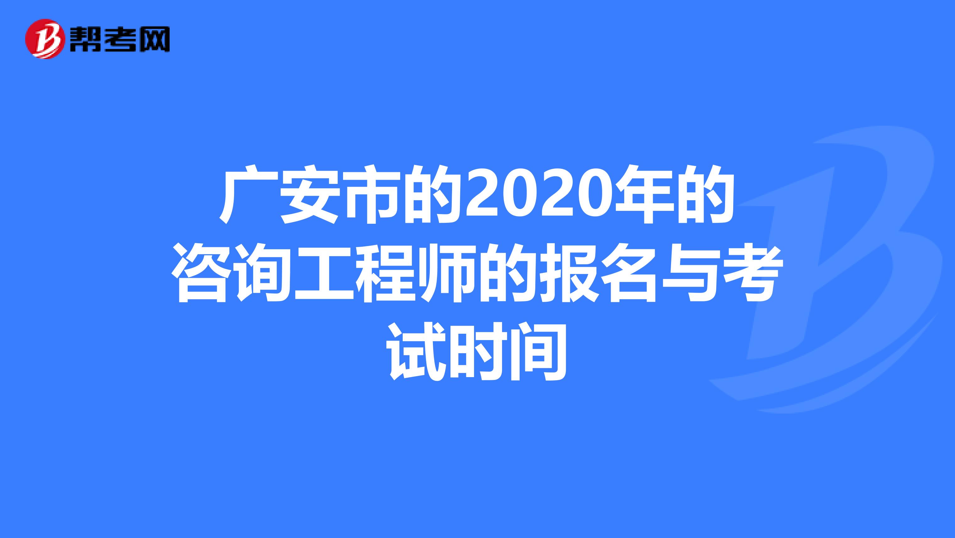 广安市的2020年的咨询工程师的报名与考试时间
