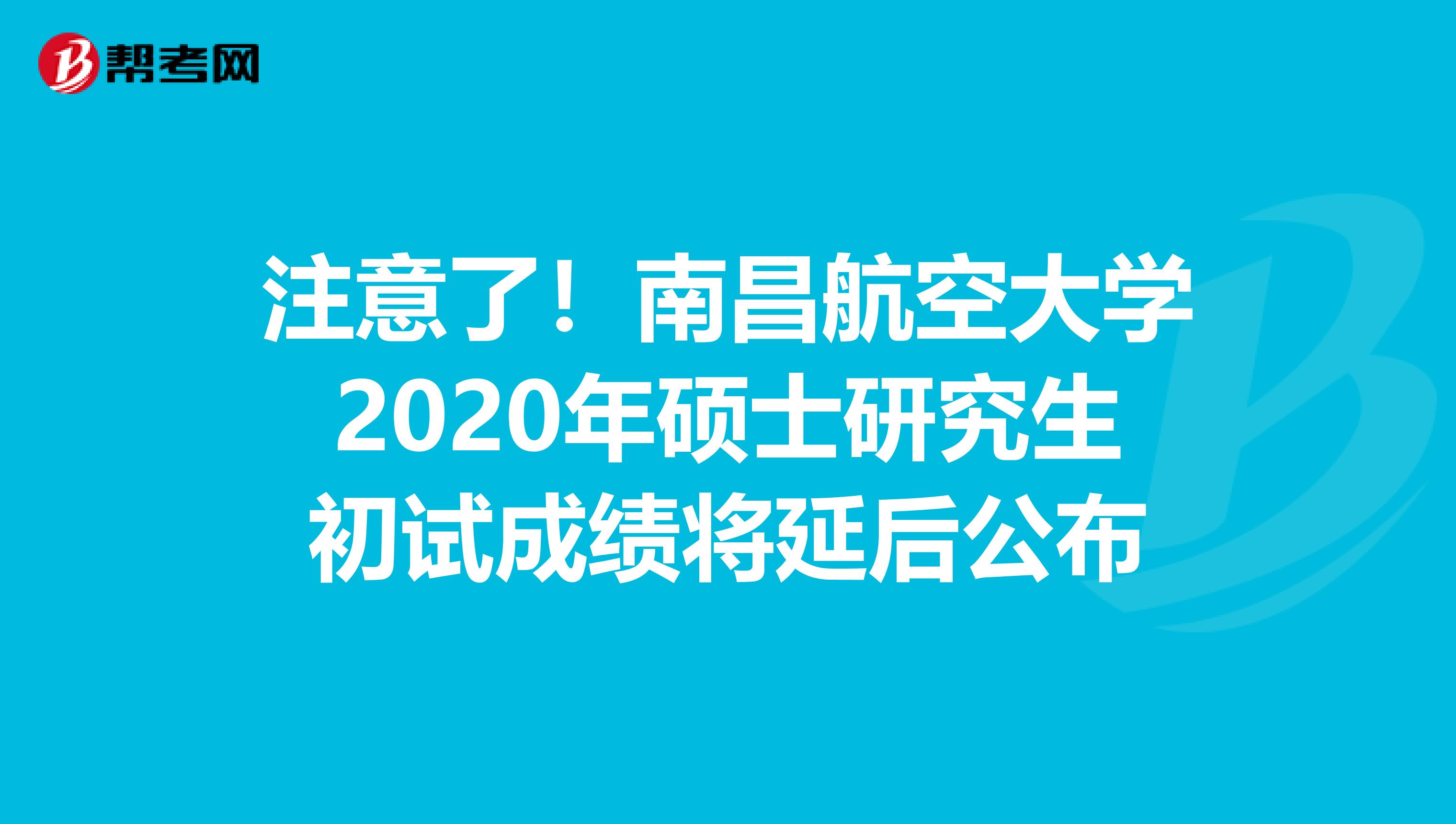 注意了！南昌航空大学2020年硕士研究生初试成绩将延后公布