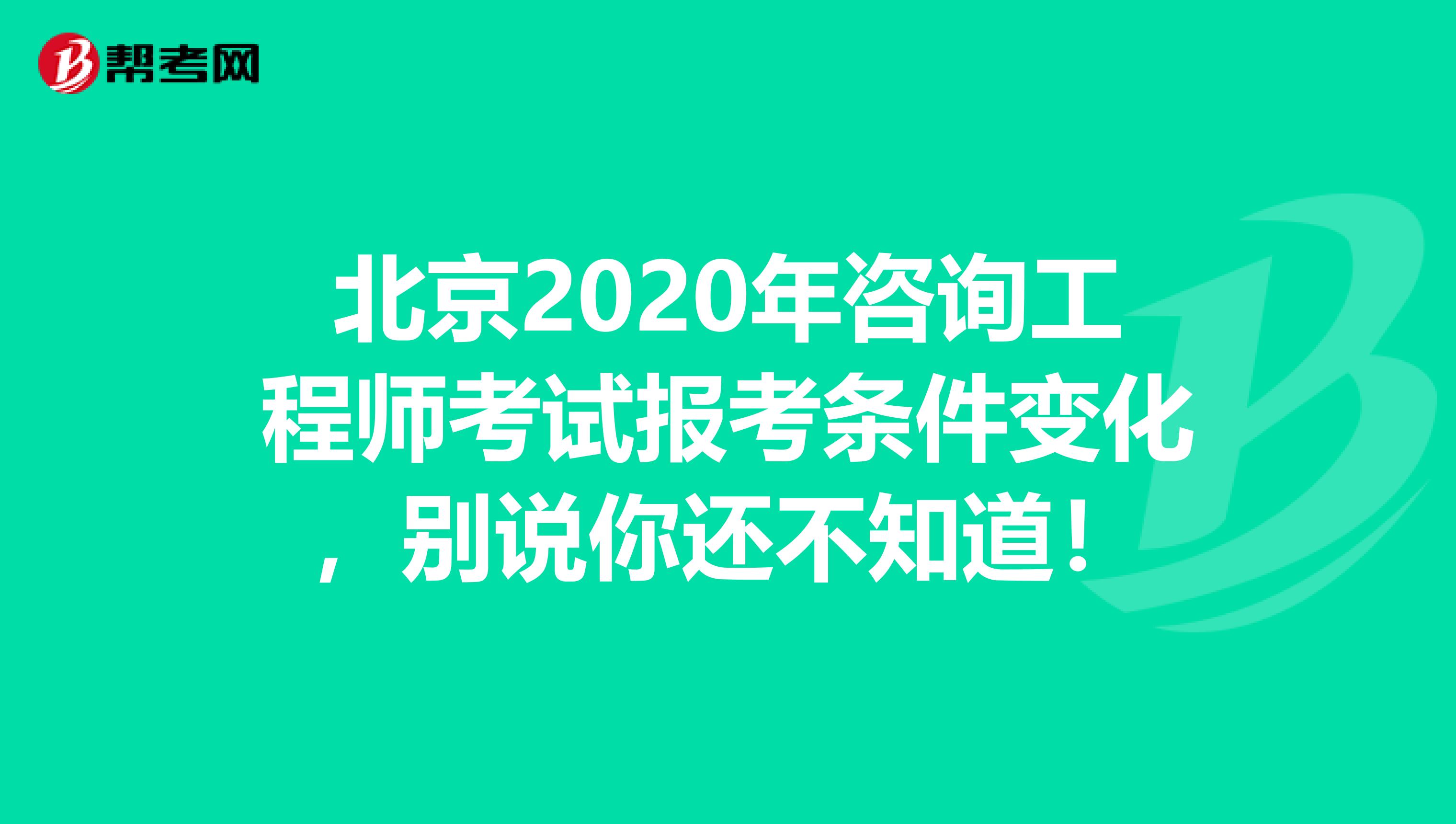 北京2020年咨询工程师考试报考条件变化，别说你还不知道！