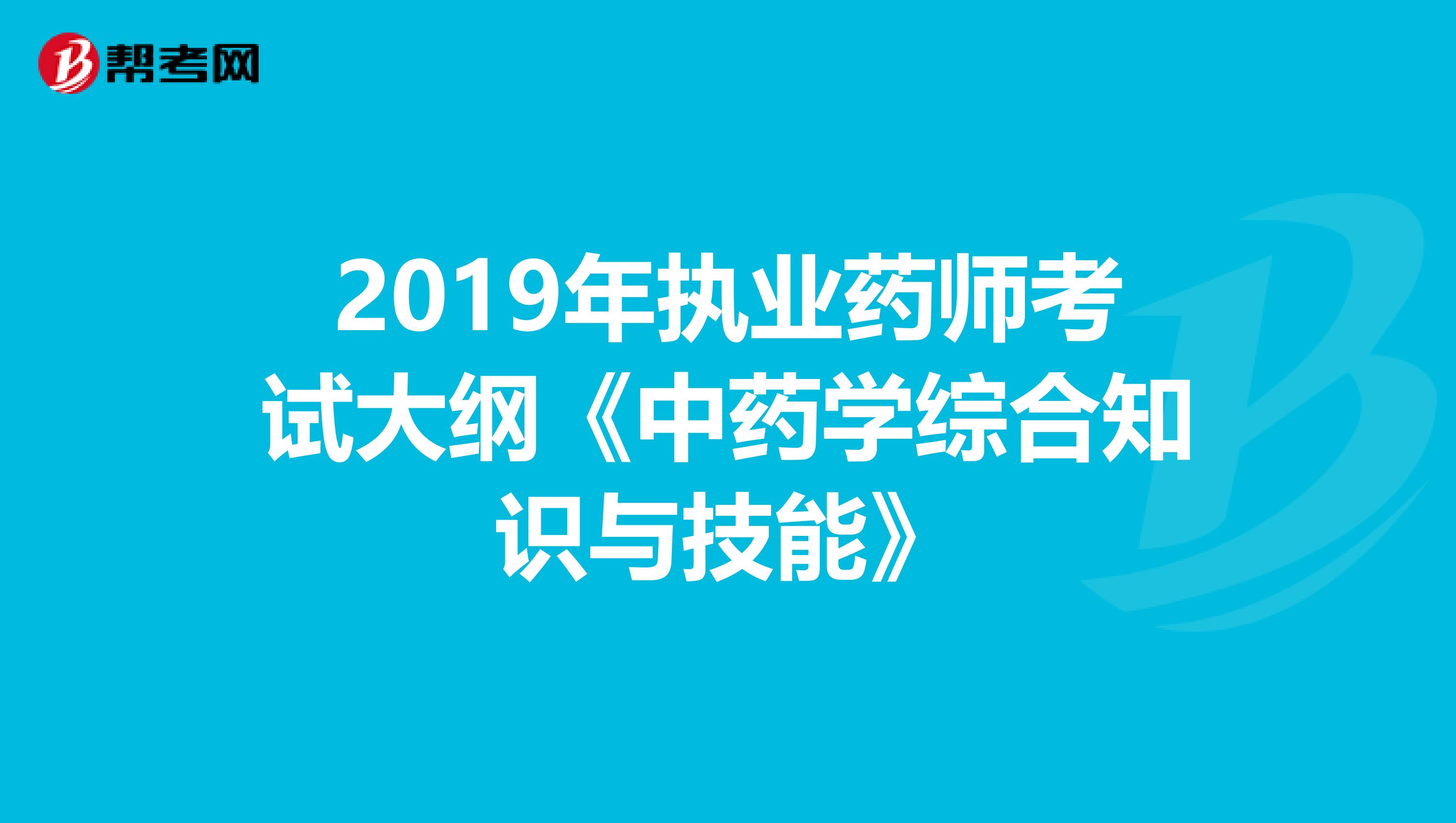 2019年执业药师考试大纲《中药学综合知识与技能》