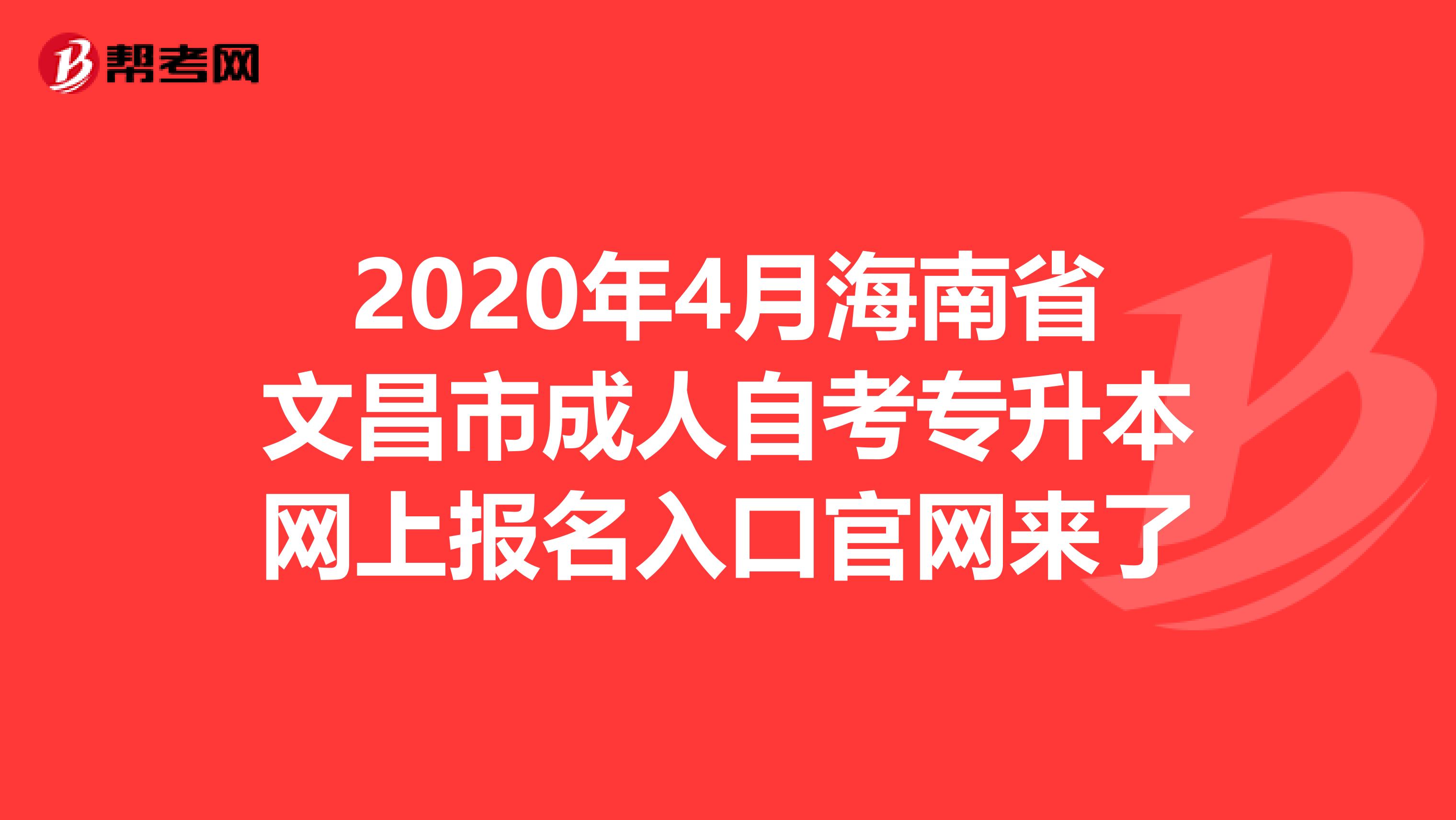 2020年4月海南省文昌市成人自考专升本网上报名入口官网来了