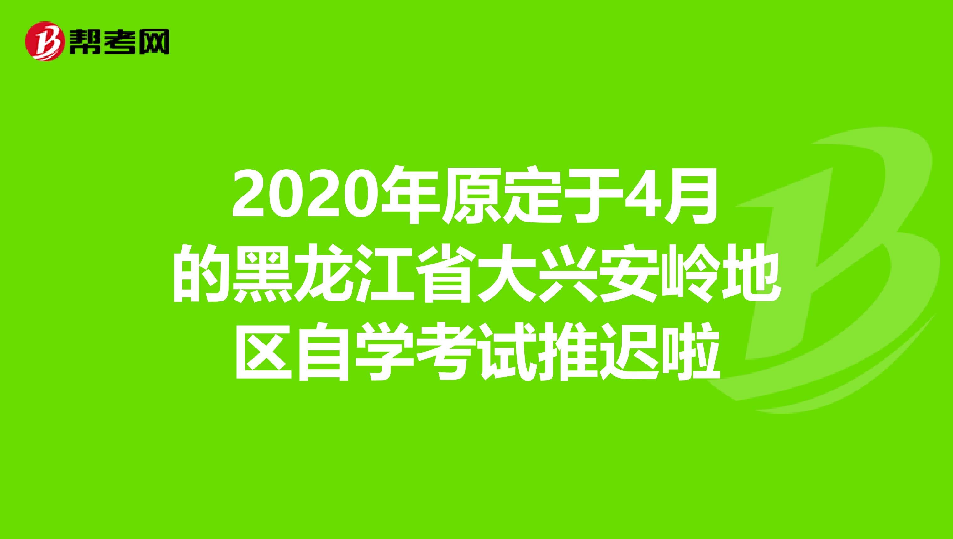 2020年原定于4月的黑龙江省大兴安岭地区自学考试推迟啦